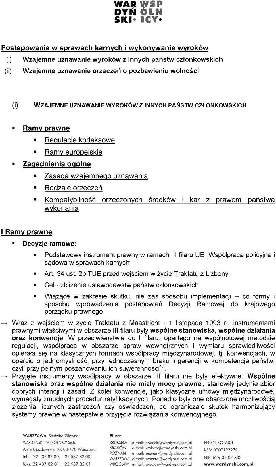 prawem państwa wykonania I Ramy prawne Decyzje ramowe: Podstawowy instrument prawny w ramach III filaru UE Współpraca policyjna i sądowa w sprawach karnych Art. 34 ust.