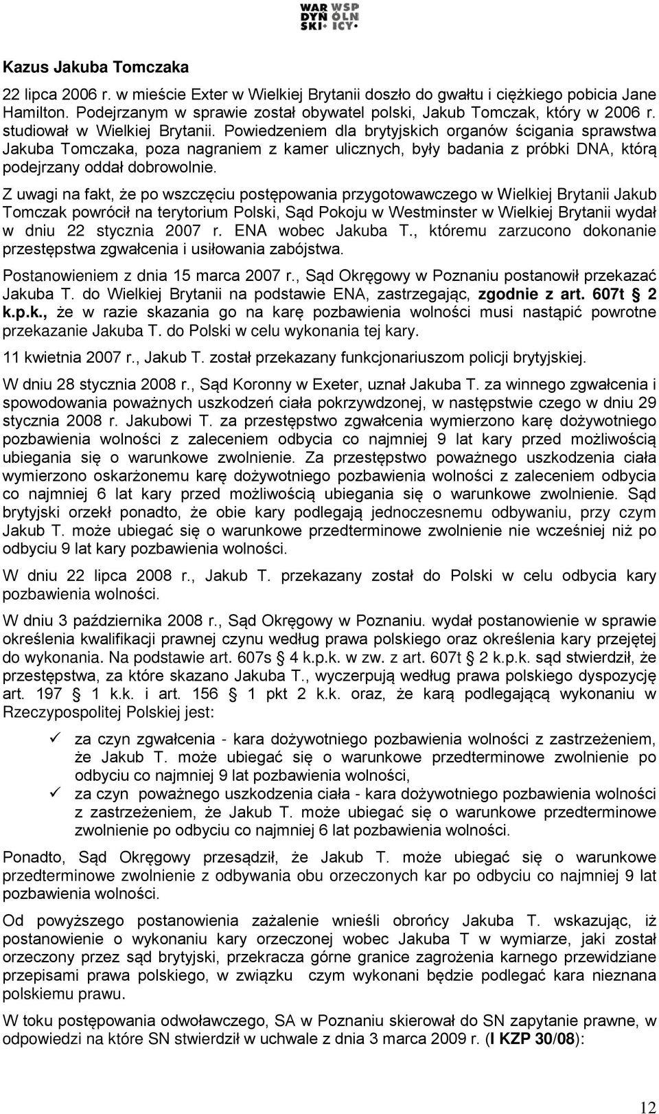 Powiedzeniem dla brytyjskich organów ścigania sprawstwa Jakuba Tomczaka, poza nagraniem z kamer ulicznych, były badania z próbki DNA, którą podejrzany oddał dobrowolnie.