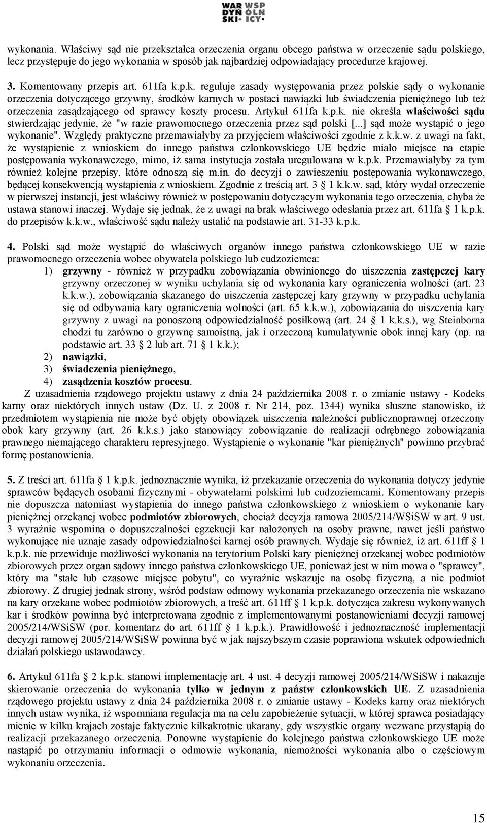 p.k. reguluje zasady występowania przez polskie sądy o wykonanie orzeczenia dotyczącego grzywny, środków karnych w postaci nawiązki lub świadczenia pieniężnego lub też orzeczenia zasądzającego od