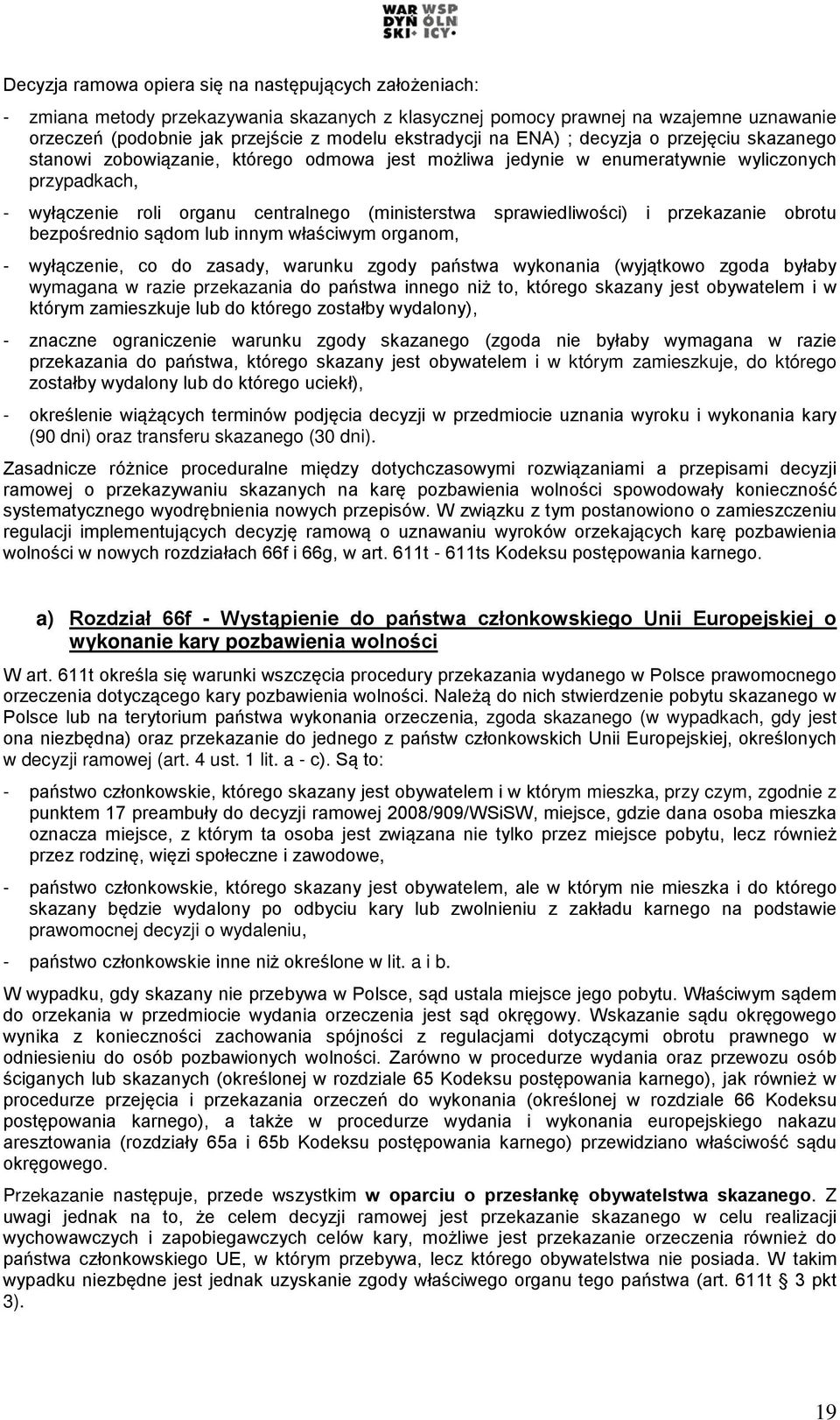 sprawiedliwości) i przekazanie obrotu bezpośrednio sądom lub innym właściwym organom, - wyłączenie, co do zasady, warunku zgody państwa wykonania (wyjątkowo zgoda byłaby wymagana w razie przekazania