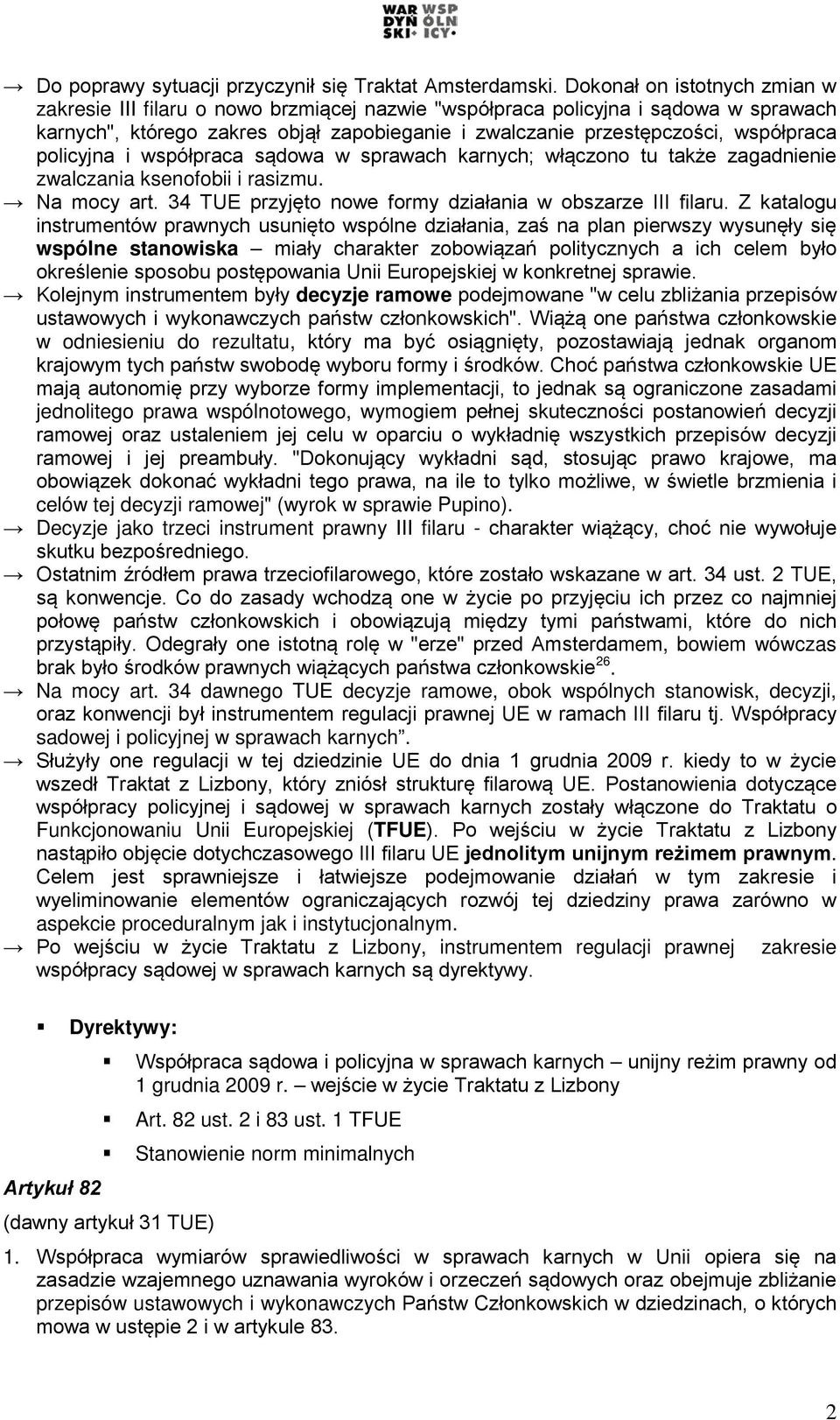 policyjna i współpraca sądowa w sprawach karnych; włączono tu także zagadnienie zwalczania ksenofobii i rasizmu. Na mocy art. 34 TUE przyjęto nowe formy działania w obszarze III filaru.