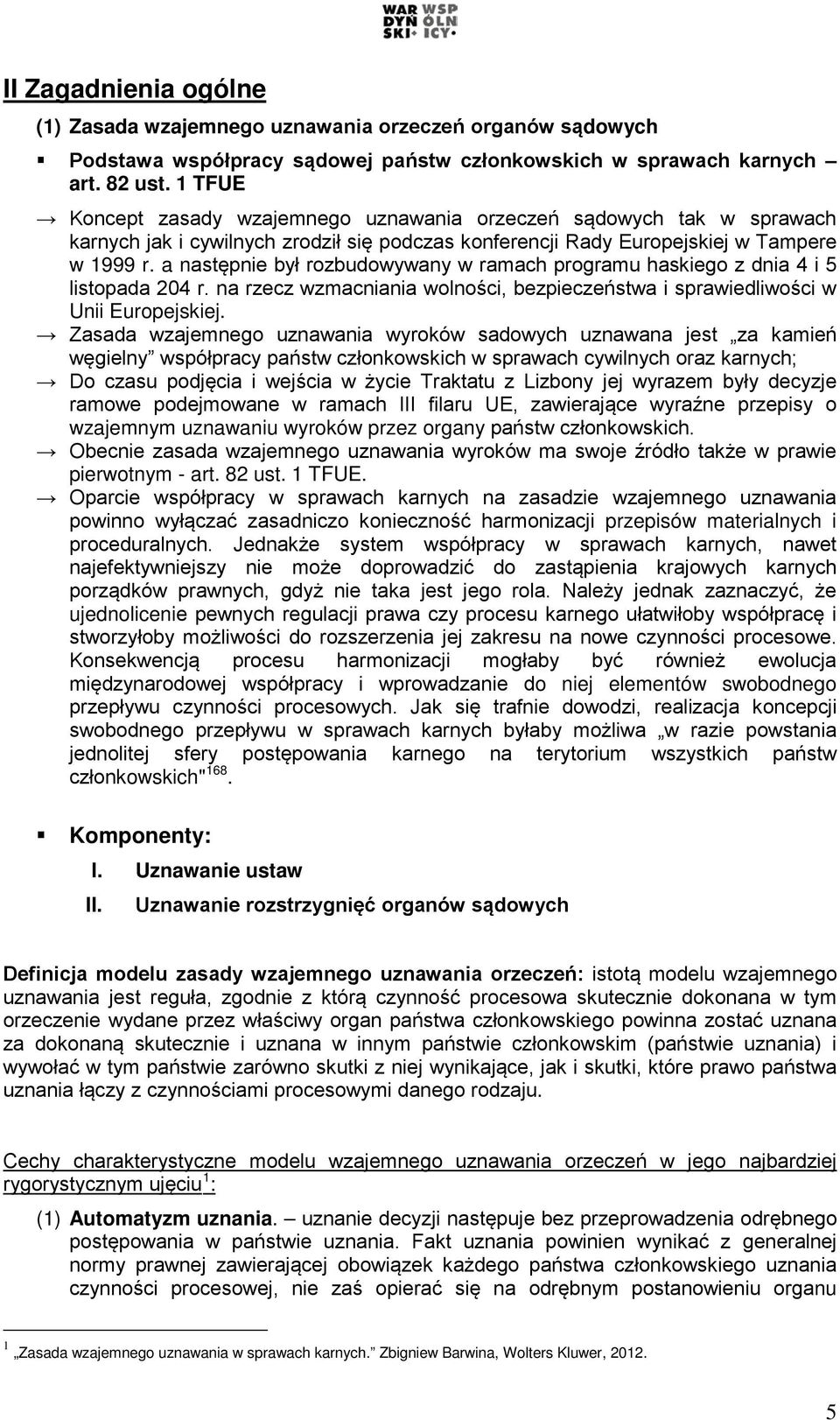 a następnie był rozbudowywany w ramach programu haskiego z dnia 4 i 5 listopada 204 r. na rzecz wzmacniania wolności, bezpieczeństwa i sprawiedliwości w Unii Europejskiej.