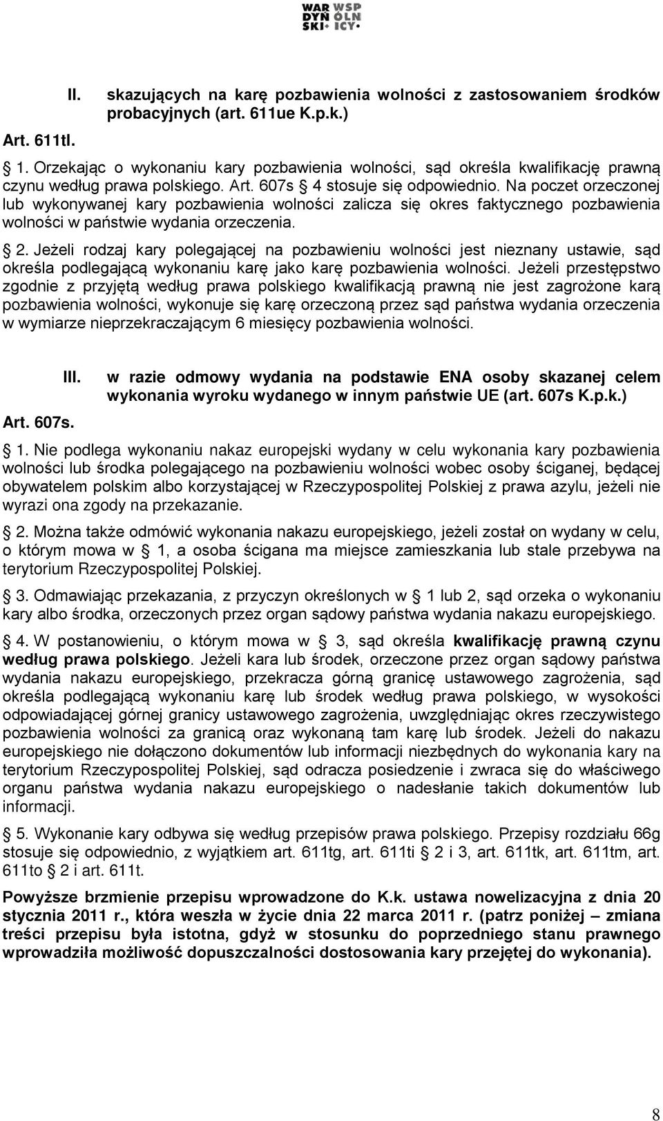 Na poczet orzeczonej lub wykonywanej kary pozbawienia wolności zalicza się okres faktycznego pozbawienia wolności w państwie wydania orzeczenia. 2.