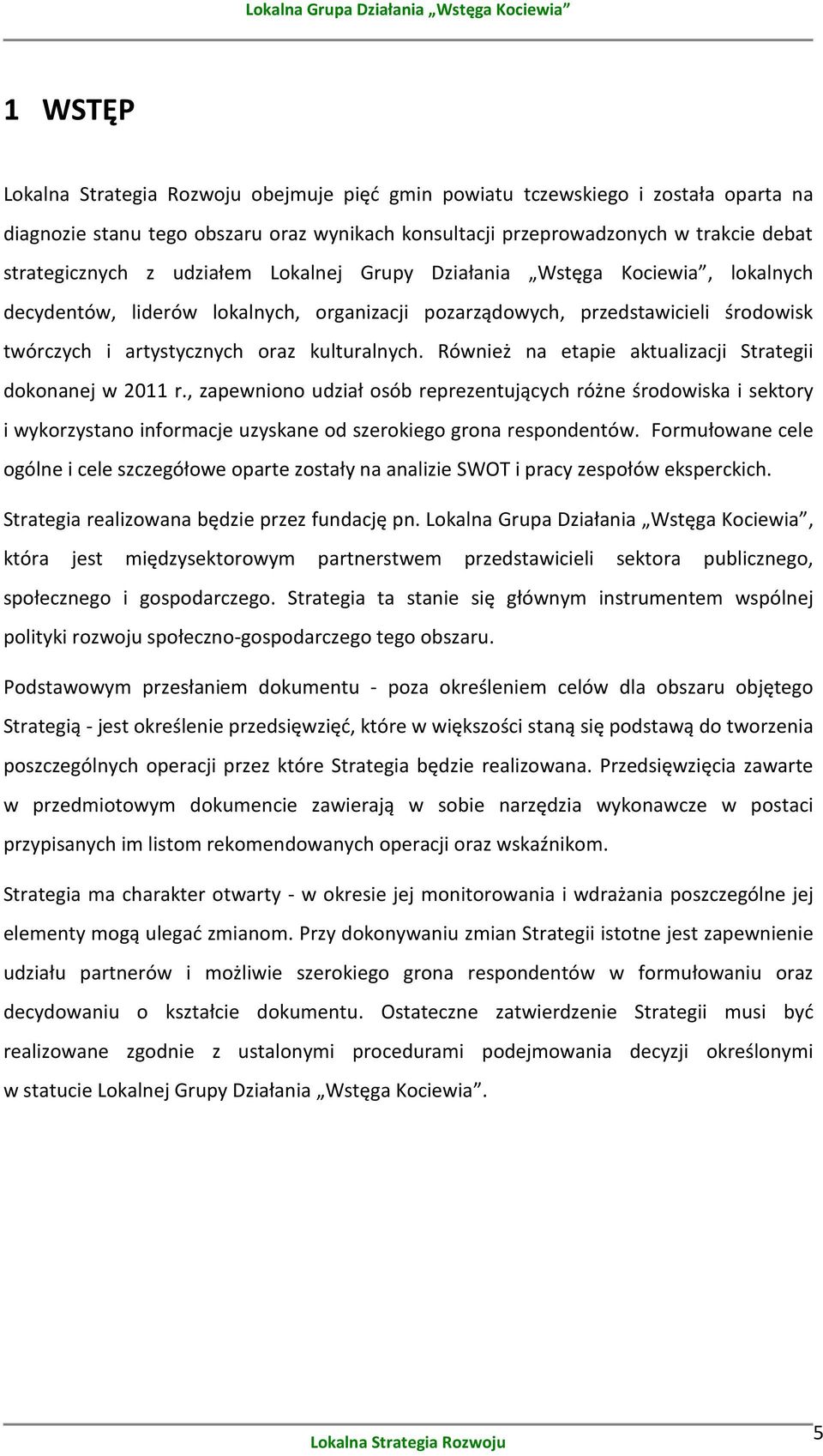 Również na etapie aktualizacji Strategii dokonanej w 2011 r., zapewniono udział osób reprezentujących różne środowiska i sektory i wykorzystano informacje uzyskane od szerokiego grona respondentów.