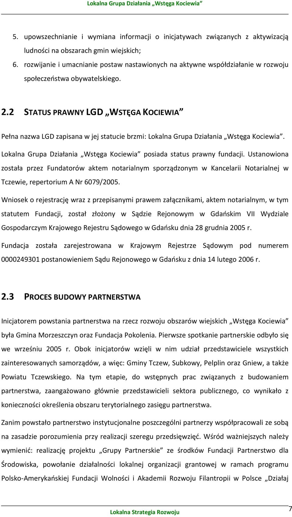 2 STATUS PRAWNY LGD WSTĘGA KOCIEWIA Pełna nazwa LGD zapisana w jej statucie brzmi: Lokalna Grupa Działania Wstęga Kociewia. Lokalna Grupa Działania Wstęga Kociewia posiada status prawny fundacji.