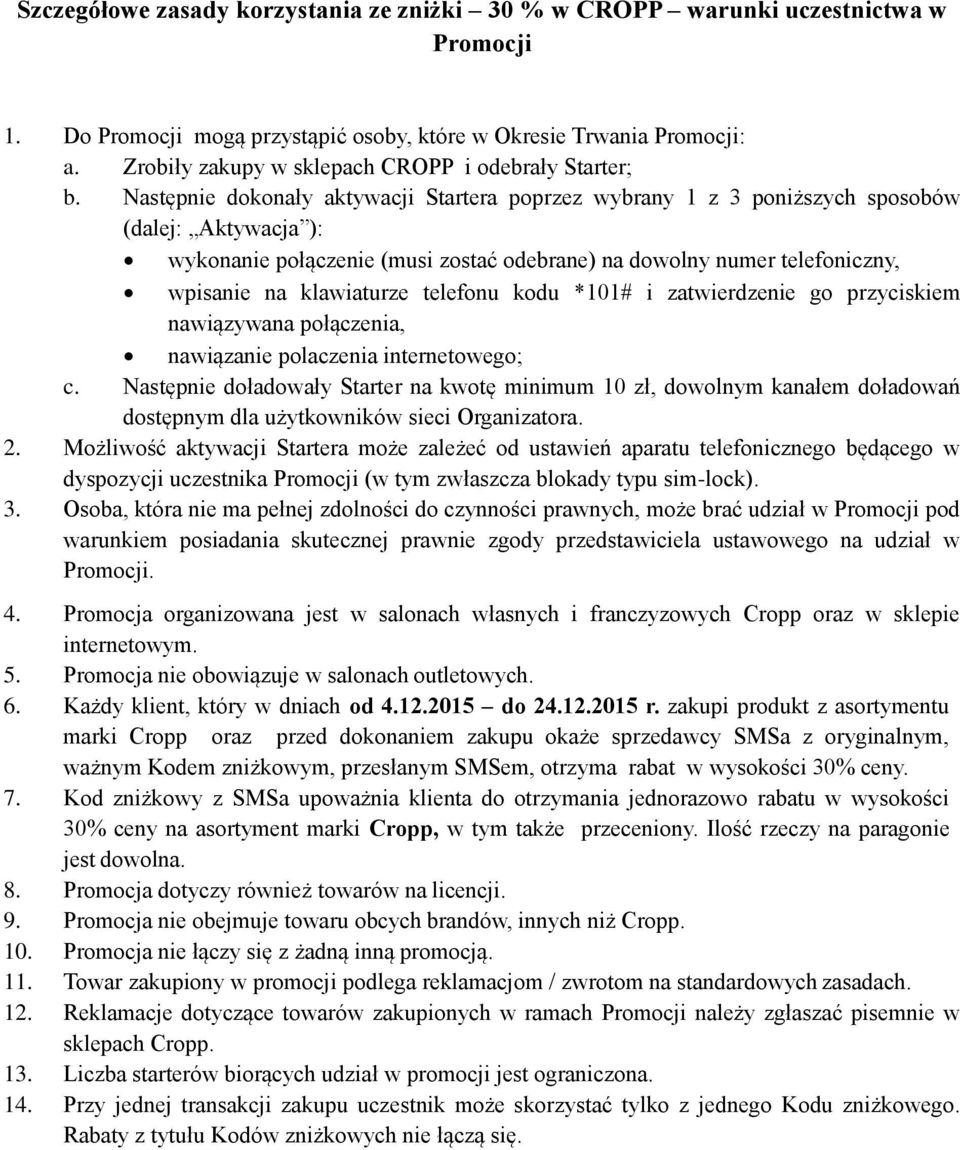 Następnie dokonały aktywacji Startera poprzez wybrany 1 z 3 poniższych sposobów (dalej: Aktywacja ): wykonanie połączenie (musi zostać odebrane) na dowolny numer telefoniczny, wpisanie na klawiaturze