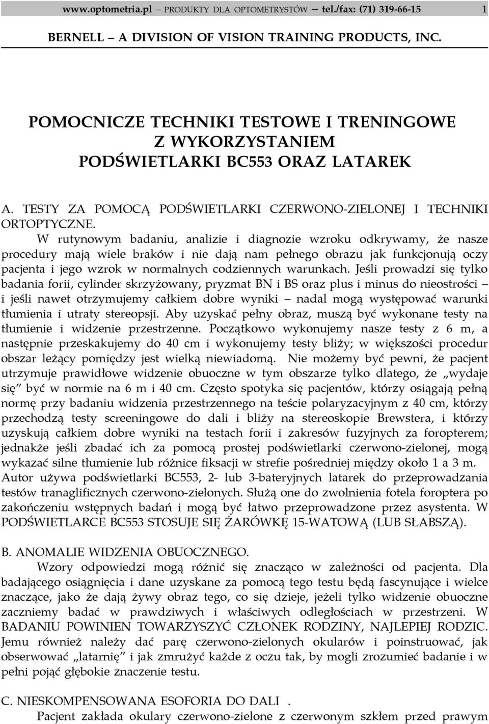 W rutynowym badaniu, analizie i diagnozie wzroku odkrywamy, że nasze procedury mają wiele braków i nie dają nam pełnego obrazu jak funkcjonują oczy pacjenta i jego wzrok w normalnych codziennych