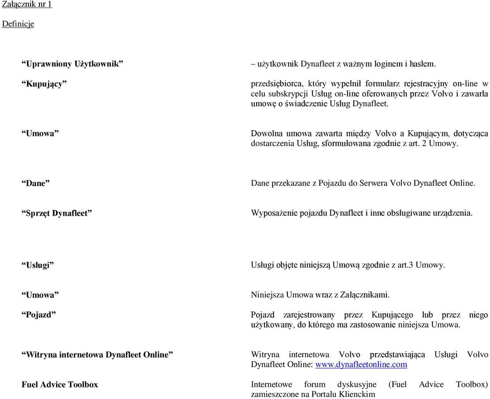 Umowa Dowolna umowa zawarta między Volvo a Kupującym, dotycząca dostarczenia Usług, sformułowana zgodnie z art. 2 Umowy. Dane Dane przekazane z Pojazdu do Serwera Volvo Dynafleet Online.