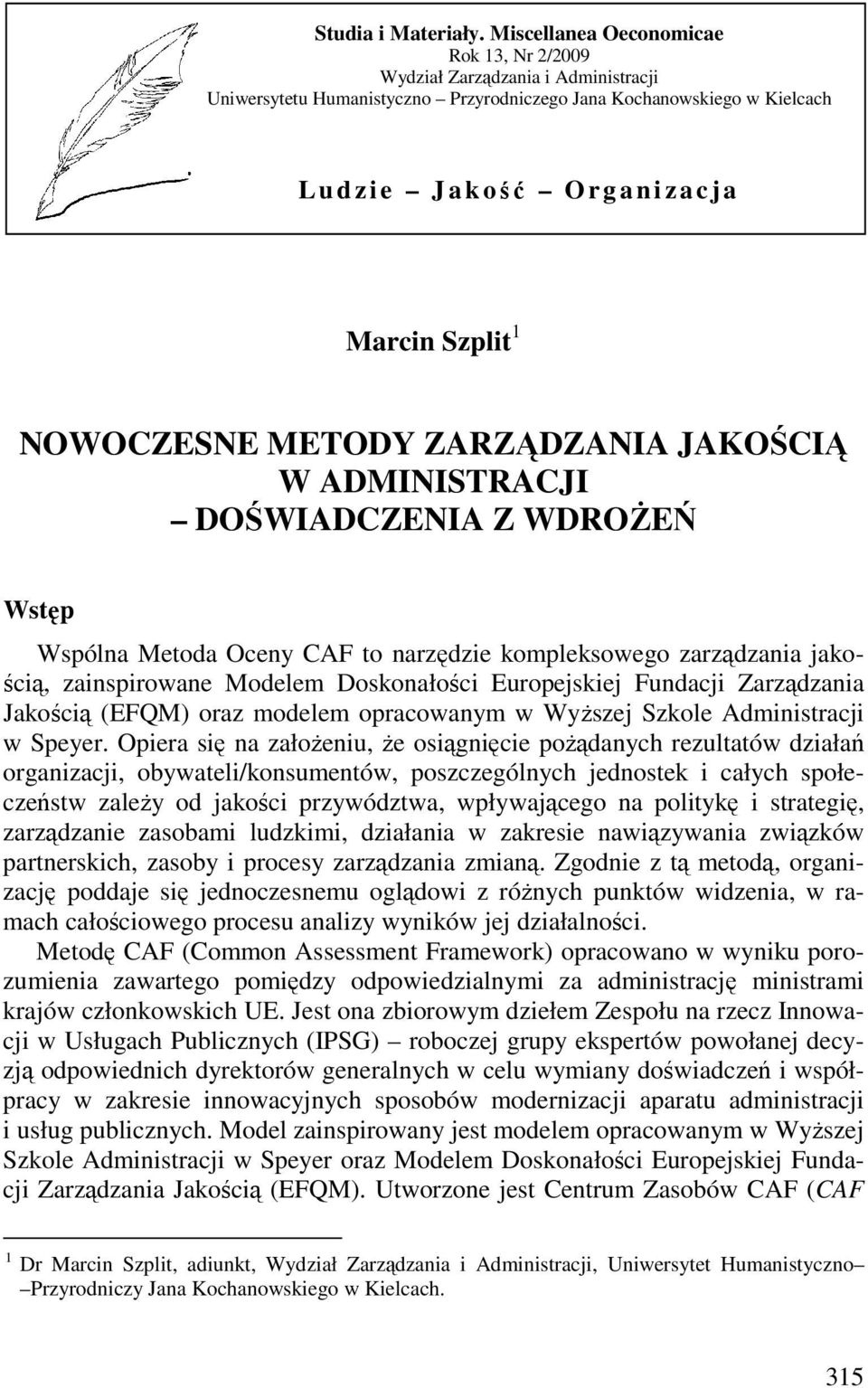 Szplit 1 NOWOCZESNE METODY ZARZĄDZANIA JAKOŚCIĄ W ADMINISTRACJI DOŚWIADCZENIA Z WDROśEŃ Wstęp Wspólna Metoda Oceny CAF to narzędzie kompleksowego zarządzania jakością, zainspirowane Modelem