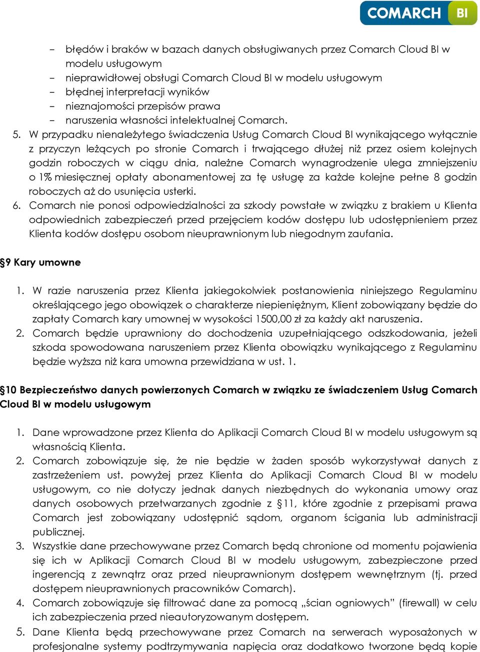 W przypadku nienależytego świadczenia Usług Comarch Cloud BI wynikającego wyłącznie z przyczyn leżących po stronie Comarch i trwającego dłużej niż przez osiem kolejnych godzin roboczych w ciągu dnia,