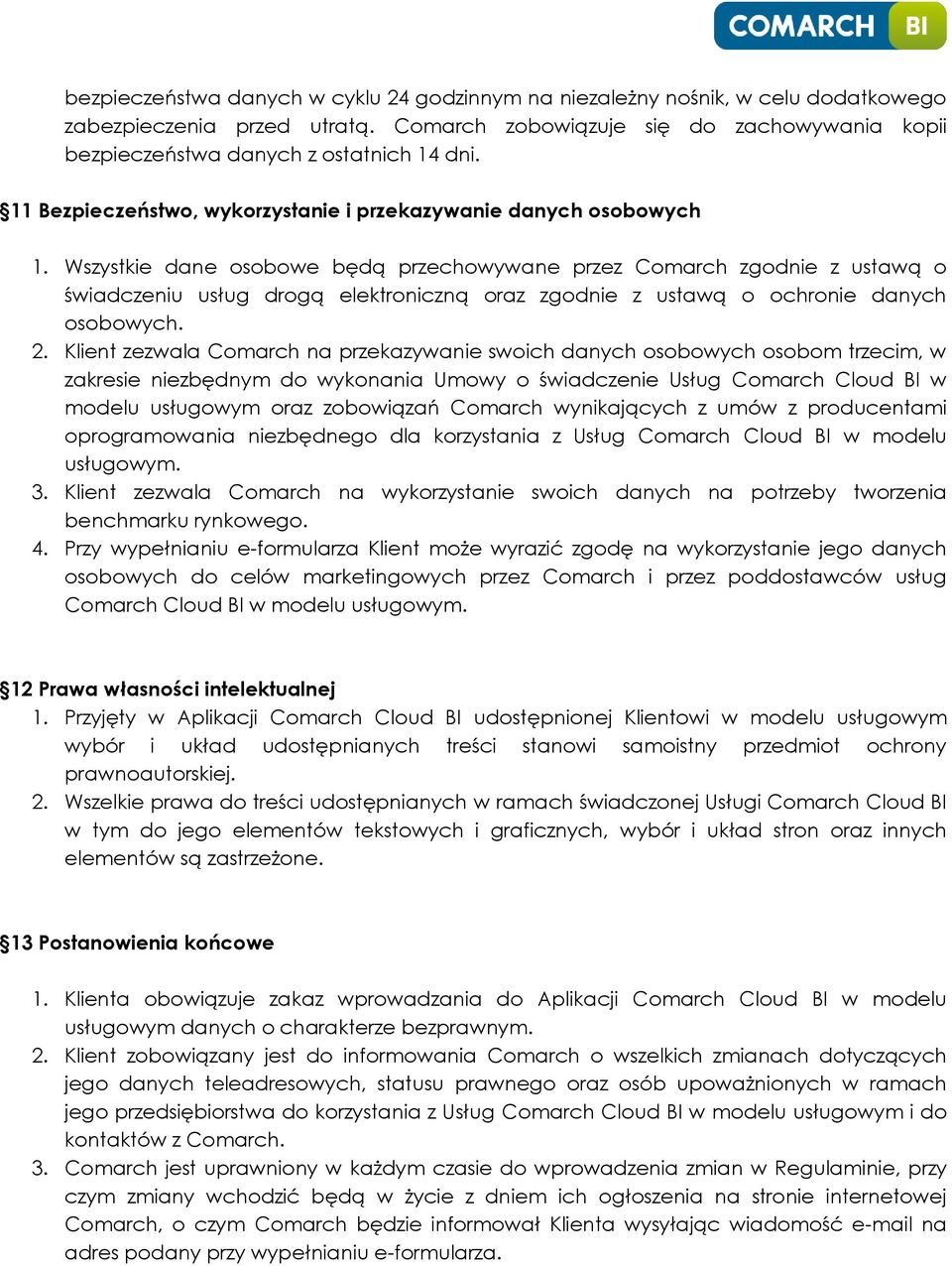 Wszystkie dane osobowe będą przechowywane przez Comarch zgodnie z ustawą o świadczeniu usług drogą elektroniczną oraz zgodnie z ustawą o ochronie danych osobowych. 2.