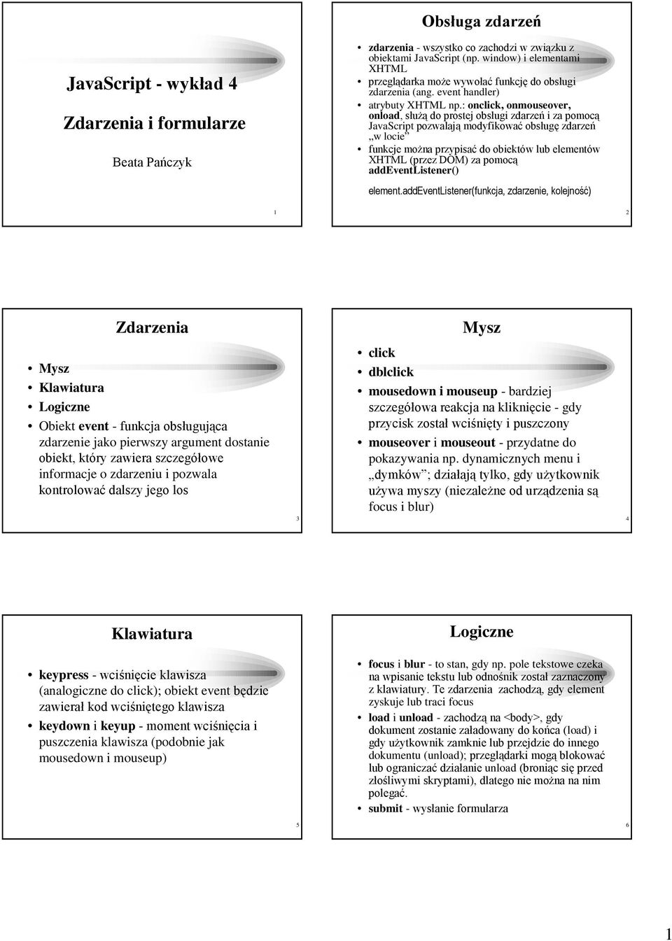 : onclick, onmouseover, onload, słuŝą do prostej obsługi zdarzeń i za pomocą JavaScript pozwalają modyfikować obsługę zdarzeń w locie funkcje moŝna przypisać do obiektów lub elementów XHTML (przez