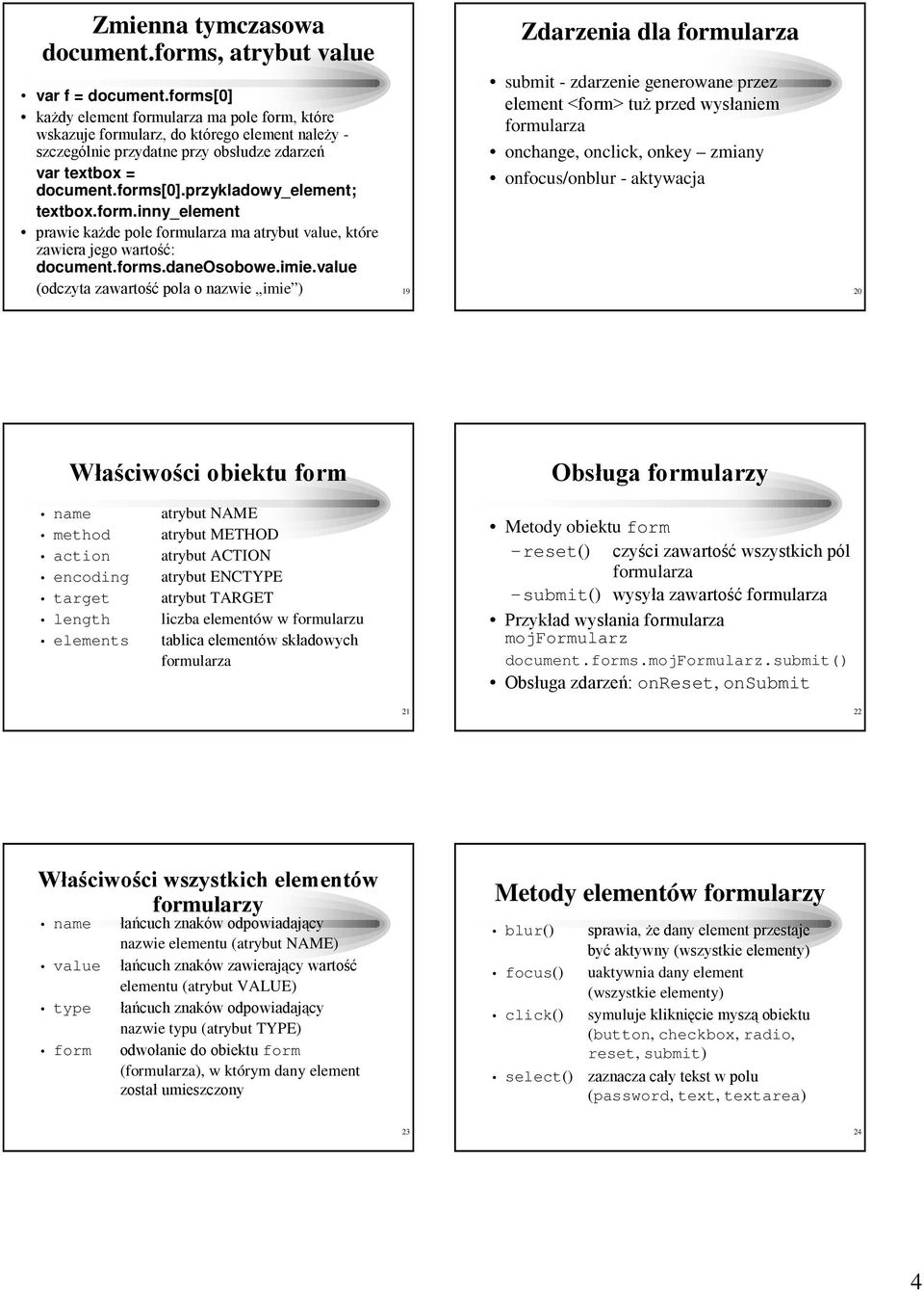 form.inny_element prawie kaŝde pole formularza ma atrybut value, które zawiera jego wartość: document.forms.daneosobowe.imie.