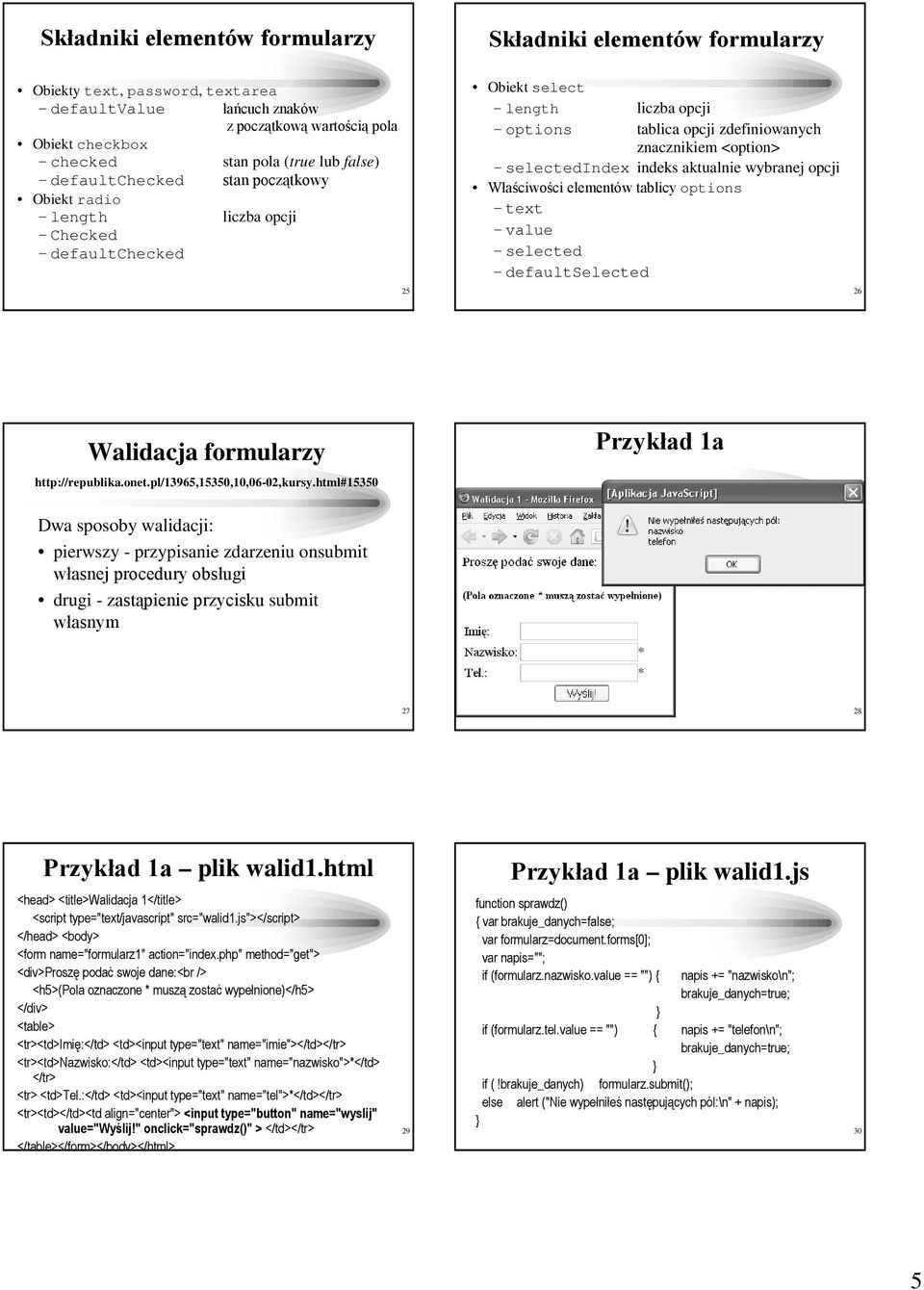 selectedindex indeks aktualnie wybranej opcji Właściwości elementów tablicy options text value selected defaultselected 26 Walidacja formularzy http://republika.onet.pl/13965,15350,10,06-02,kursy.