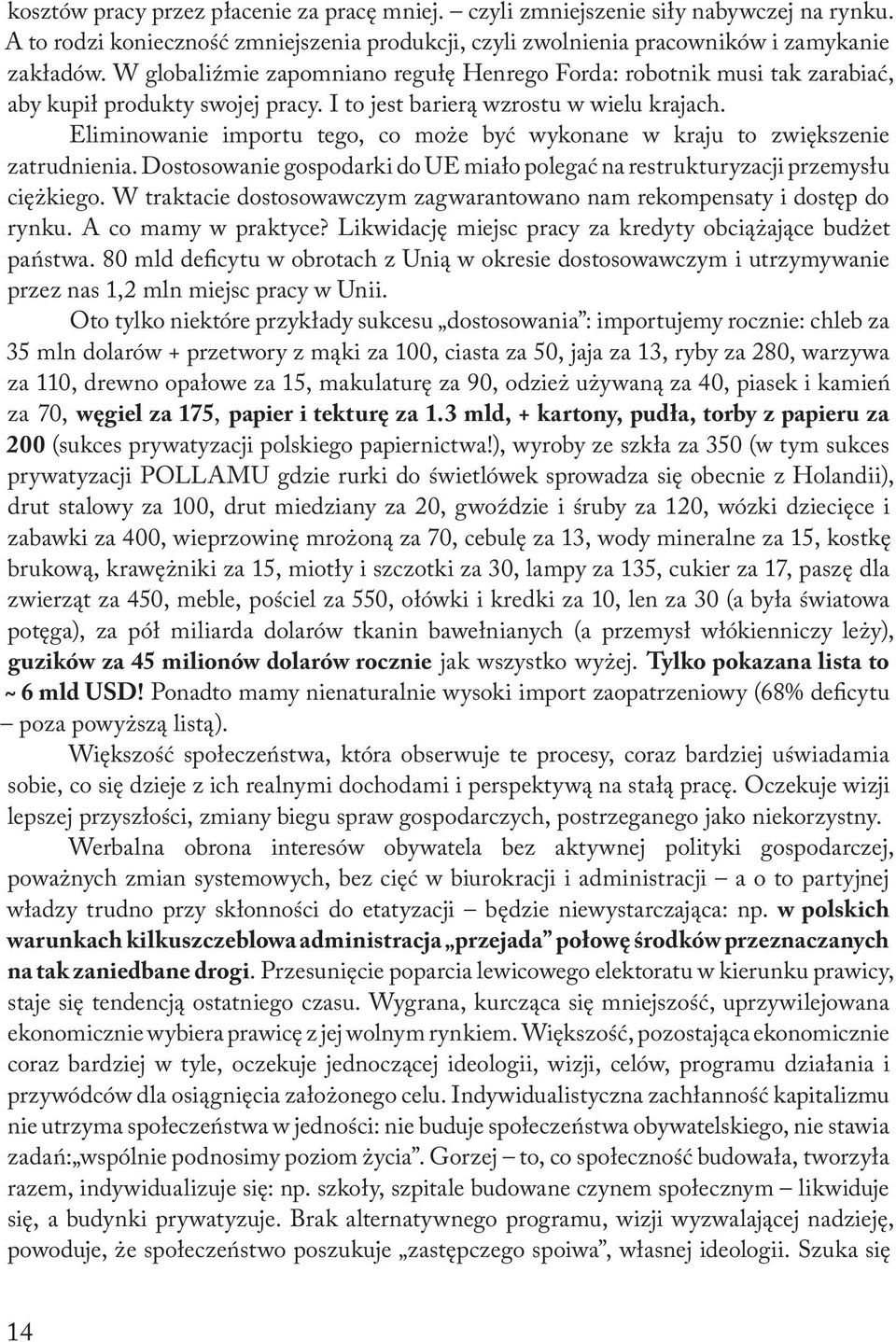 Eliminowanie importu tego, co może być wykonane w kraju to zwiększenie zatrudnienia. Dostosowanie gospodarki do UE miało polegać na restrukturyzacji przemysłu ciężkiego.