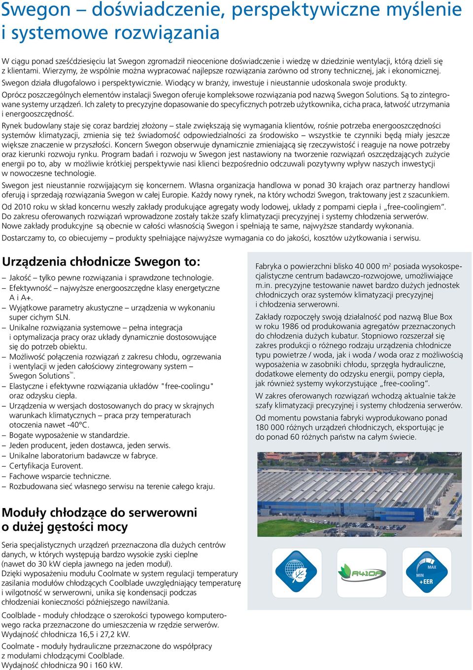 Wiodący w branży, inwestuje i nieustannie udoskonala swoje produkty. Oprócz poszczególnych elementów instalacji Swegon oferuje kompleksowe rozwiązania pod nazwą Swegon Solutions.