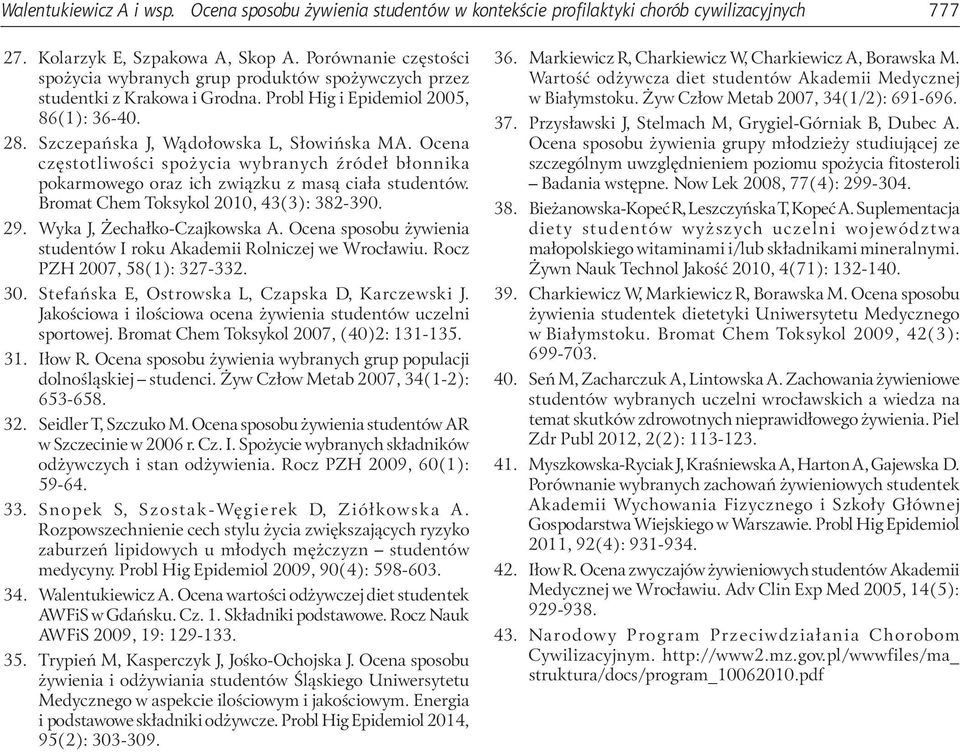 Ocena częstotliwości spożycia wybranych źródeł błonnika pokarmowego oraz ich związku z masą ciała studentów. Bromat Chem Toksykol 2010, 43(3): 382-390. 29. Wyka J, Żechałko-Czajkowska A.