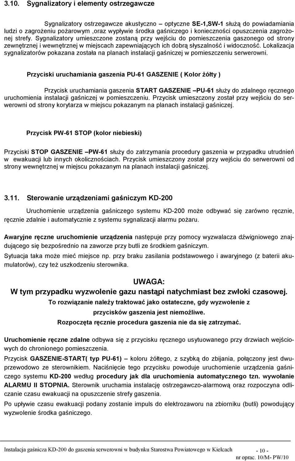 Sygnalizatory umieszczone zostaną przy wejściu do pomieszczenia gaszonego od strony zewnętrznej i wewnętrznej w miejscach zapewniających ich dobrą słyszalność i widoczność.