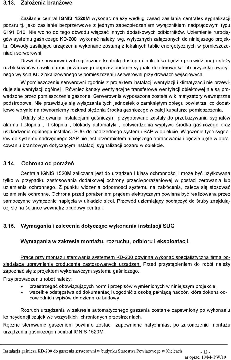 Uziemienie rurociągów systemu gaśniczego KD-200 wykonać naleŝy wg. wytycznych załączonych do niniejszego projektu.