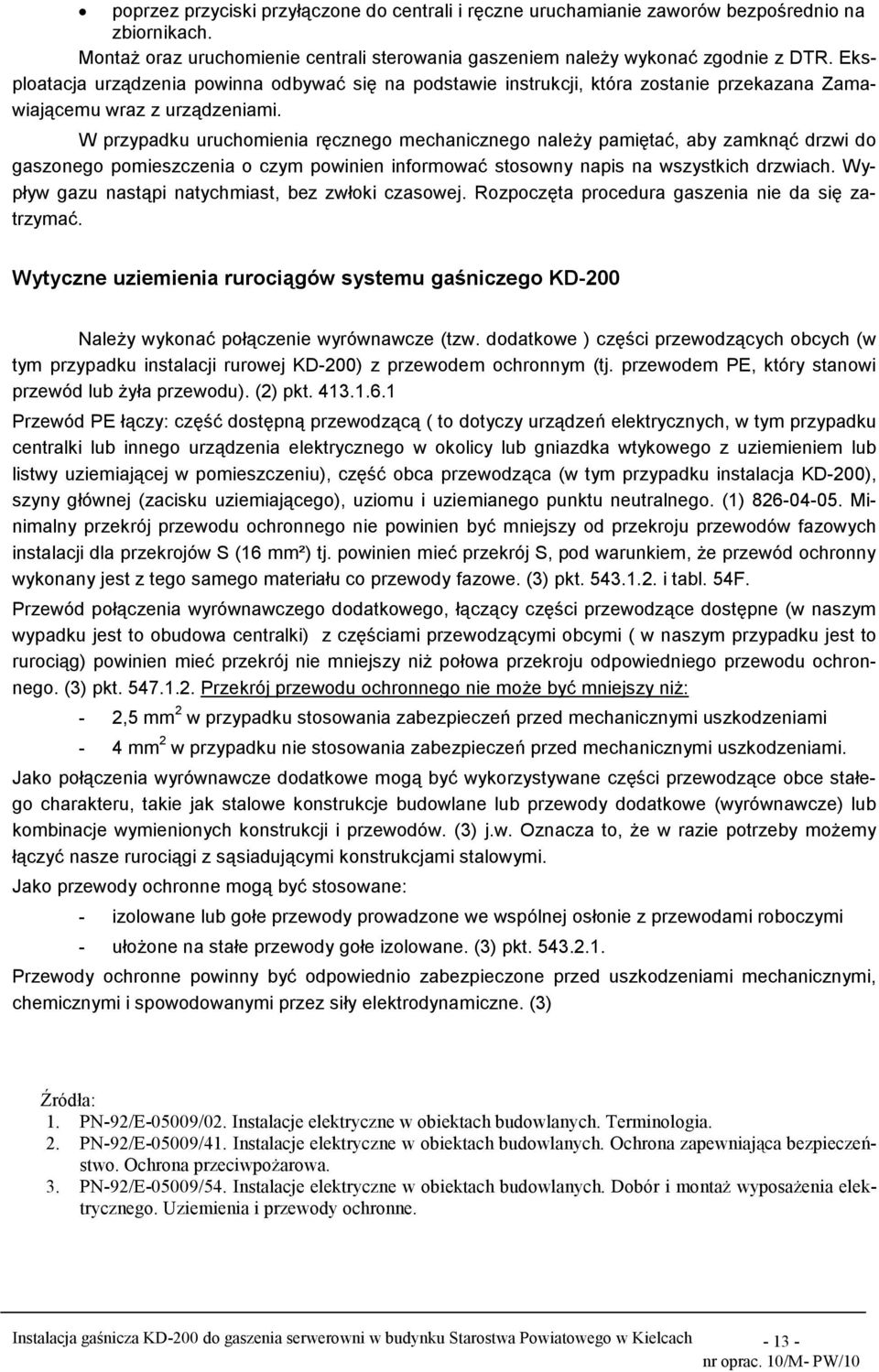 W przypadku uruchomienia ręcznego mechanicznego naleŝy pamiętać, aby zamknąć drzwi do gaszonego pomieszczenia o czym powinien informować stosowny napis na wszystkich drzwiach.