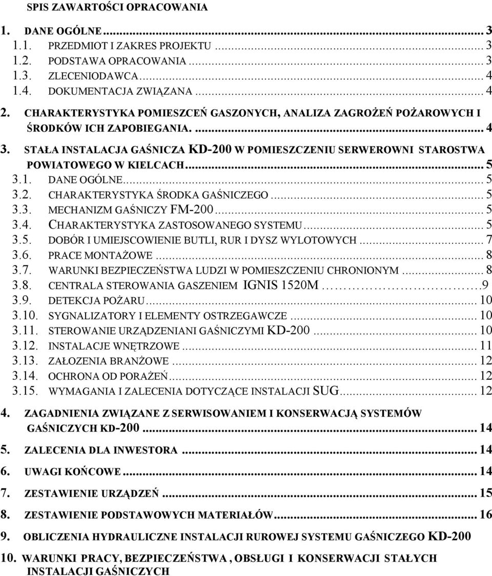 1. DANE OGÓLNE... 5 3.2. CHARAKTERYSTYKA ŚRODKA GAŚNICZEGO... 5 3.3. MECHANIZM GAŚNICZY FM-200... 5 3.4. CHARAKTERYSTYKA ZASTOSOWANEGO SYSTEMU... 5 3.5. DOBÓR I UMIEJSCOWIENIE BUTLI, RUR I DYSZ WYLOTOWYCH.