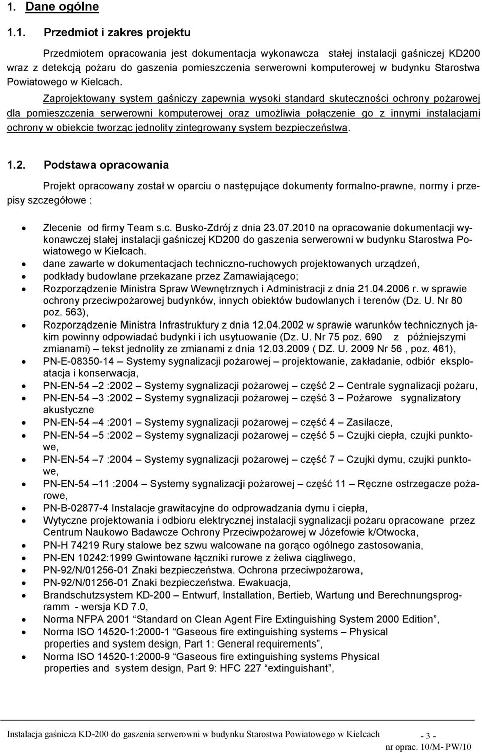 Zaprojektowany system gaśniczy zapewnia wysoki standard skuteczności ochrony poŝarowej dla pomieszczenia serwerowni komputerowej oraz umoŝliwia połączenie go z innymi instalacjami ochrony w obiekcie