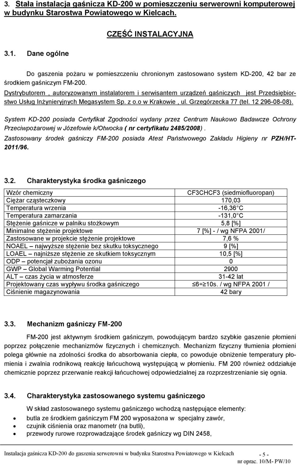 Dystrybutorem, autoryzowanym instalatorem i serwisantem urządzeń gaśniczych jest Przedsiębiorstwo Usług InŜynieryjnych Megasystem Sp. z o.o w Krakowie, ul. Grzegórzecka 77 (tel. 12 296-08-08).