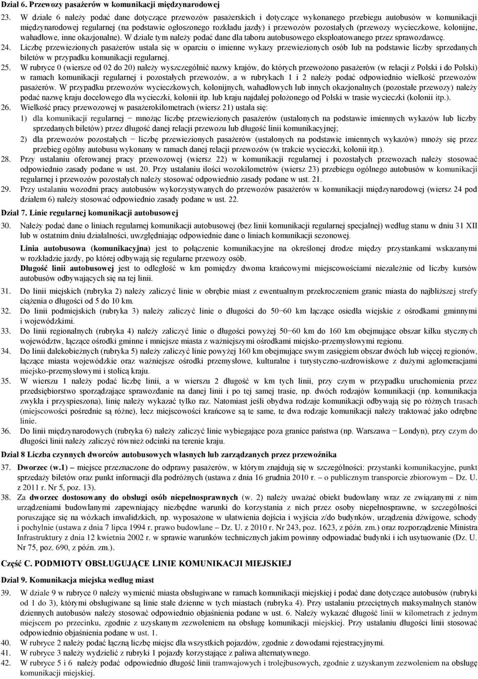 pozostałych (przewozy wycieczkowe, kolonijne, wahadłowe, inne okazjonalne). W dziale tym należy podać dane dla taboru autobusowego eksploatowanego przez sprawozdawcę. 24.