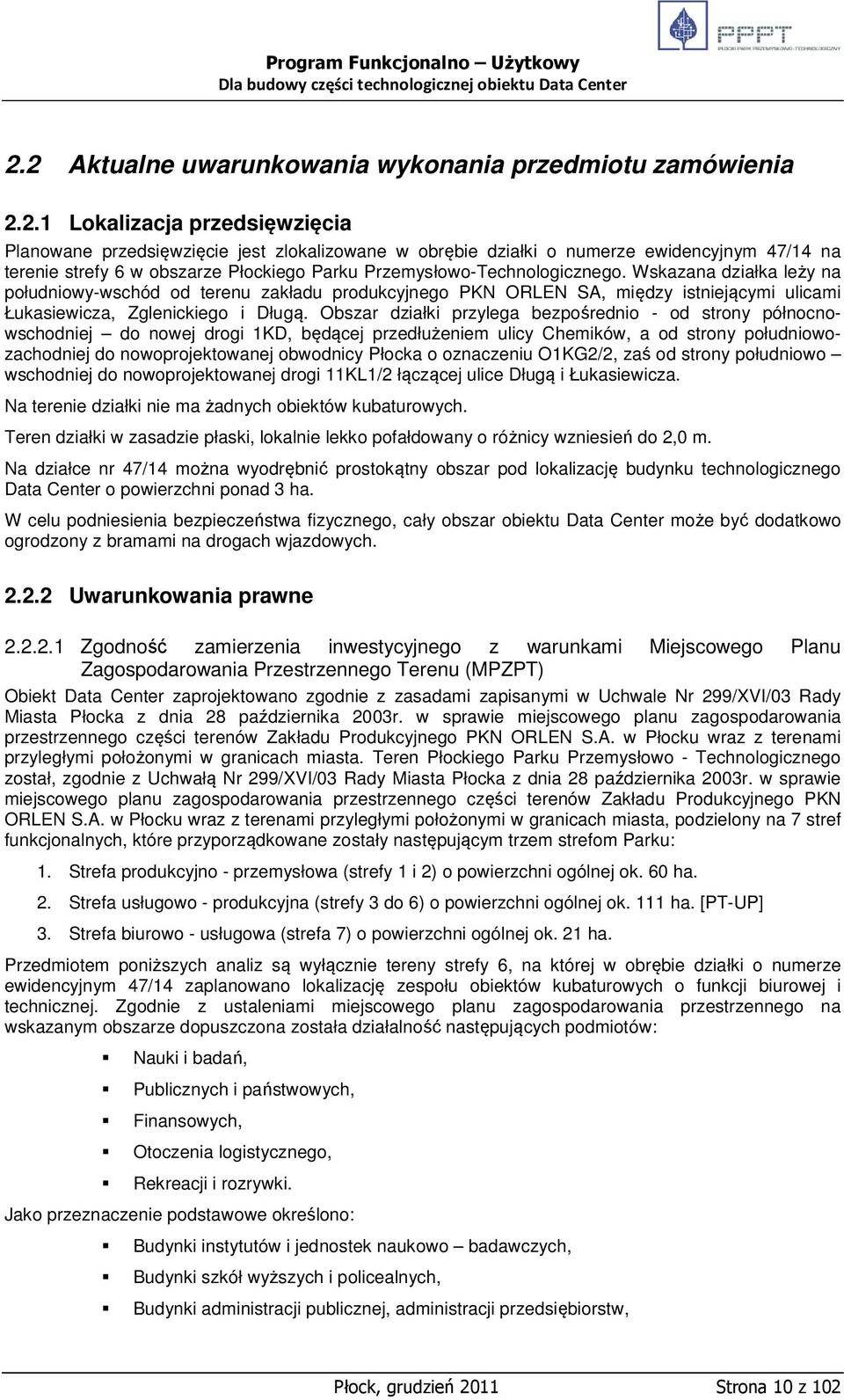 Obszar działki przylega bezpośrednio - od strony północnowschodniej do nowej drogi 1KD, będącej przedłużeniem ulicy Chemików, a od strony południowozachodniej do nowoprojektowanej obwodnicy Płocka o