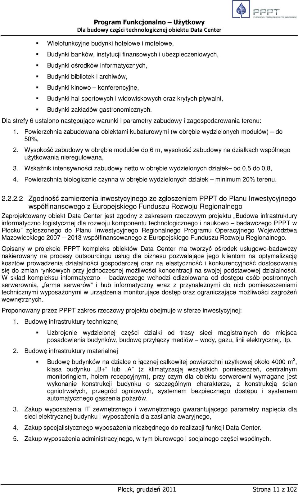 Dla strefy 6 ustalono następujące warunki i parametry zabudowy i zagospodarowania terenu: 1. Powierzchnia zabudowana obiektami kubaturowymi (w obrębie wydzielonych modułów) do 50%, 2.