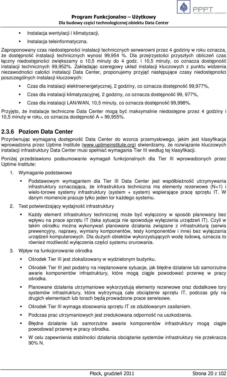 Dla przejrzystości przyszłych obliczeń czas łączny niedostępności zwiększamy o 10,5 minuty do 4 godz. i 10,5 minuty, co oznacza dostępność instalacji technicznych 99,952%.