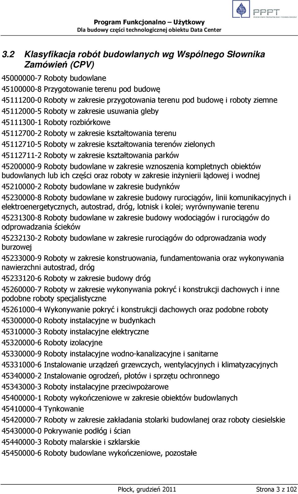 zielonych 45112711-2 Roboty w zakresie kształtowania parków 45200000-9 Roboty budowlane w zakresie wznoszenia kompletnych obiektów budowlanych lub ich części oraz roboty w zakresie inżynierii lądowej