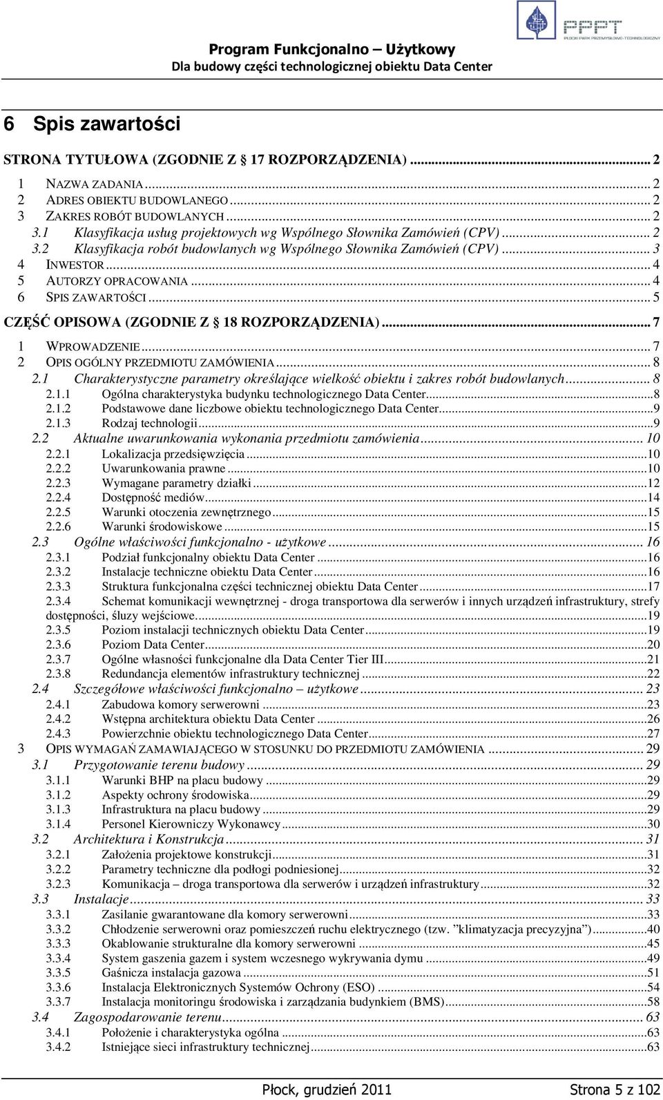 .. 7 1 WPROWADZENIE... 7 2 OPIS OGÓLNY PRZEDMIOTU ZAMÓWIENIA... 8 2.1 Charakterystyczne parametry określające wielkość obiektu i zakres robót budowlanych... 8 2.1.1 Ogólna charakterystyka budynku technologicznego Data Center.