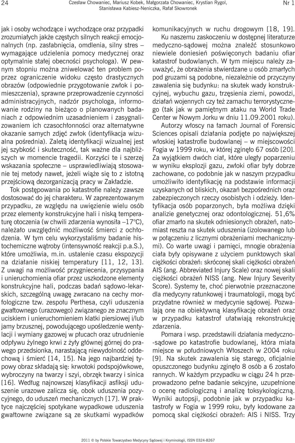 W pewnym stopniu można zniwelować ten problem poprzez ograniczenie widoku często drastycznych obrazów (odpowiednie przygotowanie zwłok i pomieszczenia), sprawne przeprowadzenie czynności