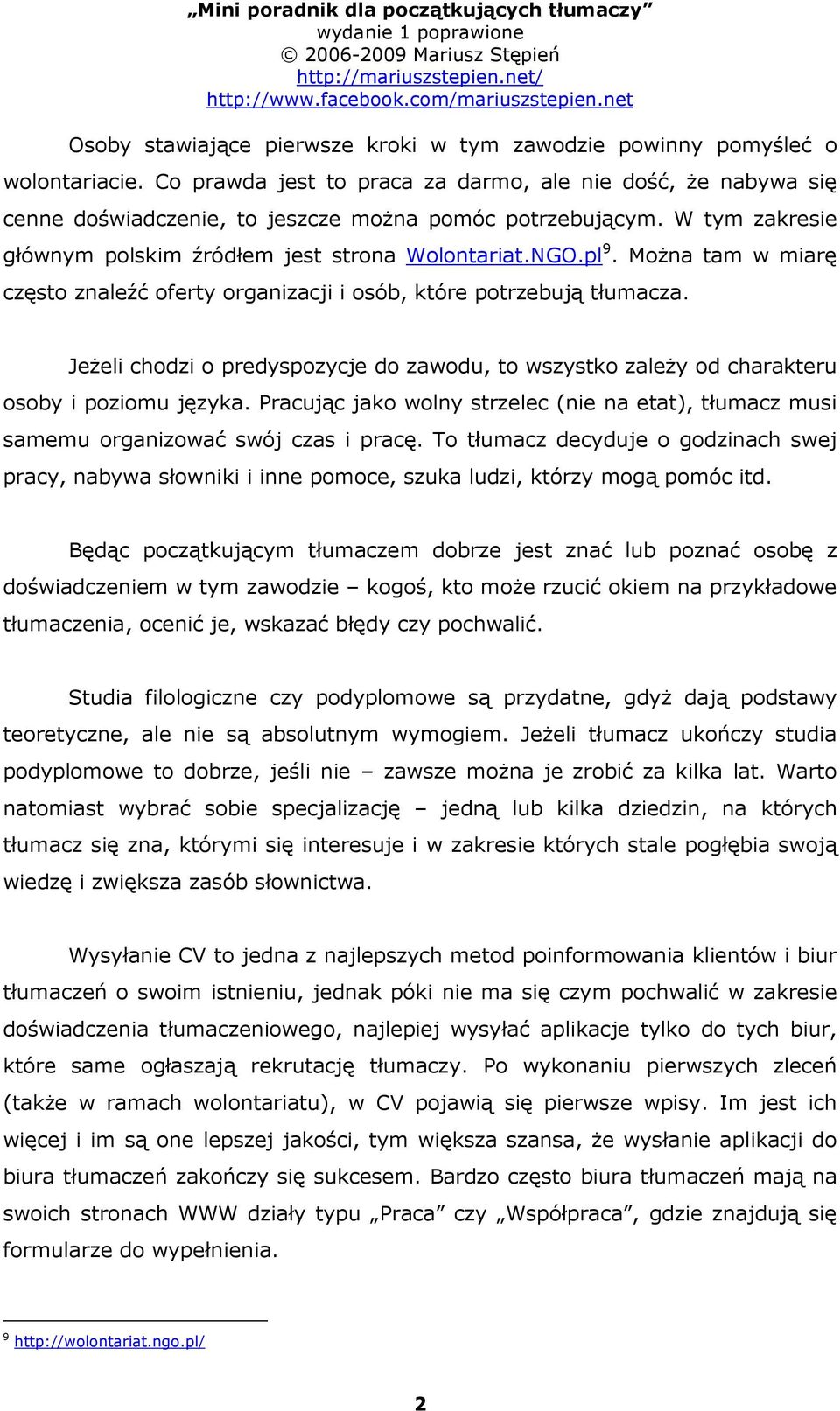 Można tam w miarę często znaleźć oferty organizacji i osób, które potrzebują tłumacza. Jeżeli chodzi o predyspozycje do zawodu, to wszystko zależy od charakteru osoby i poziomu języka.