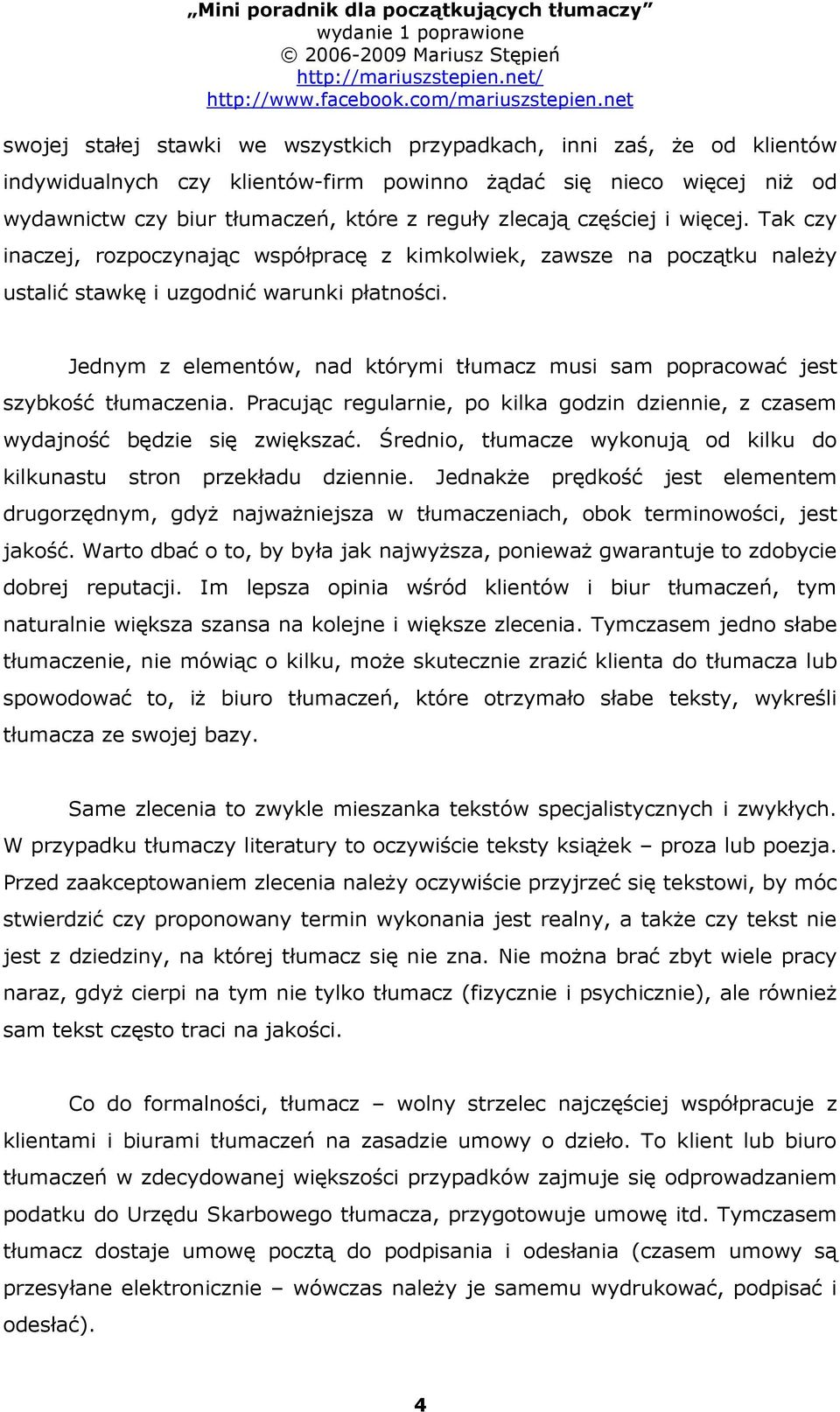 Jednym z elementów, nad którymi tłumacz musi sam popracować jest szybkość tłumaczenia. Pracując regularnie, po kilka godzin dziennie, z czasem wydajność będzie się zwiększać.