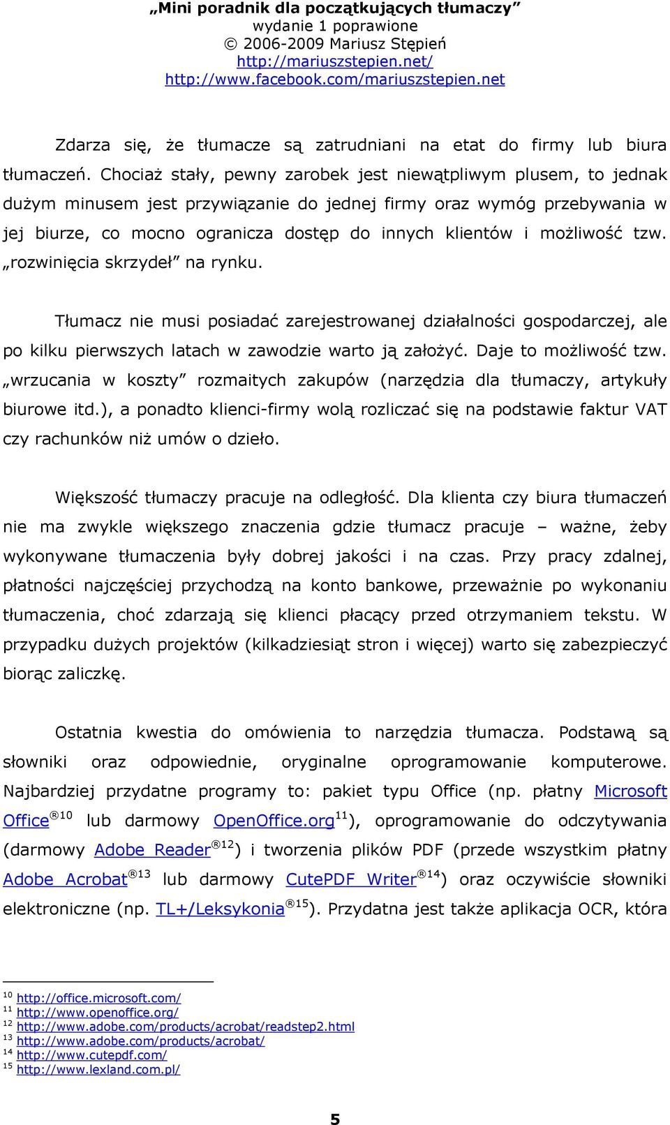 możliwość tzw. rozwinięcia skrzydeł na rynku. Tłumacz nie musi posiadać zarejestrowanej działalności gospodarczej, ale po kilku pierwszych latach w zawodzie warto ją założyć. Daje to możliwość tzw.