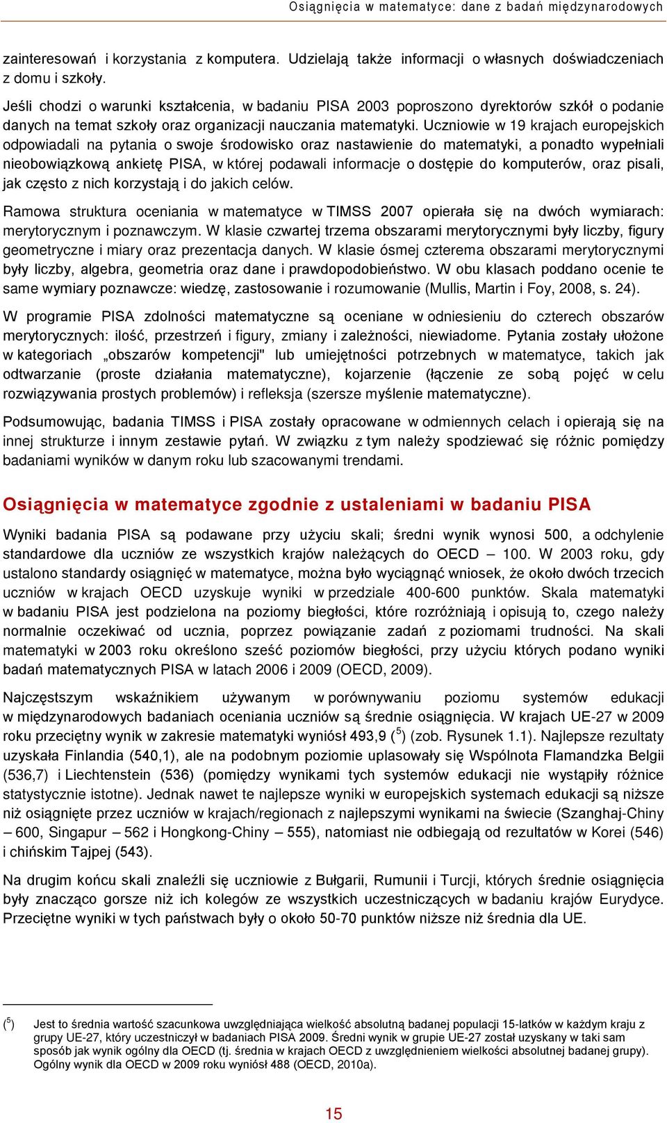 Uczniowie w 19 krajach europejskich odpowiadali na pytania o swoje środowisko oraz nastawienie do matematyki, a ponadto wypełniali nieobowiązkową ankietę PISA, w której podawali informacje o dostępie