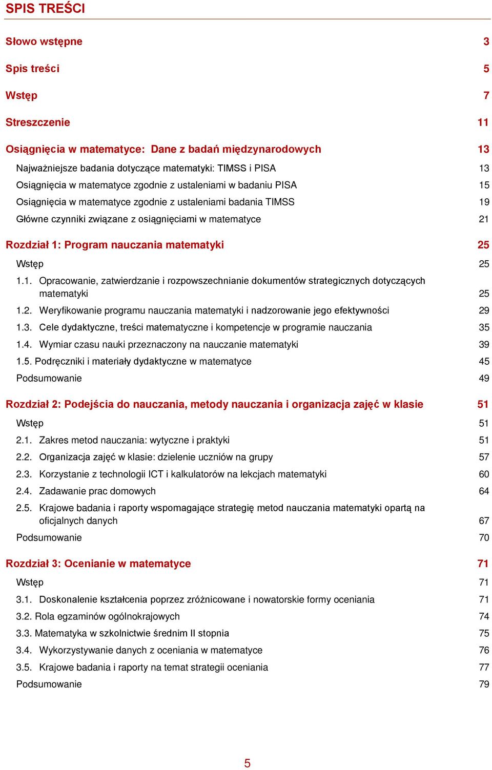 nauczania matematyki 25 Wstęp 25 1.1. Opracowanie, zatwierdzanie i rozpowszechnianie dokumentów strategicznych dotyczących matematyki 25 1.2. Weryfikowanie programu nauczania matematyki i nadzorowanie jego efektywności 29 1.