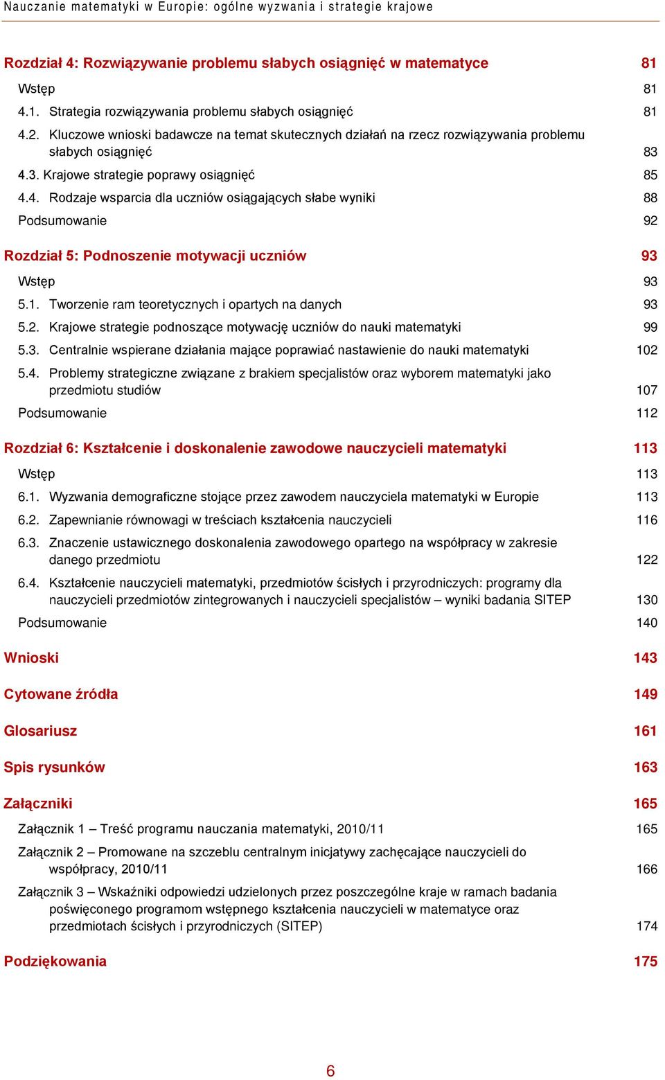 3. Krajowe strategie poprawy osiągnięć 85 4.4. Rodzaje wsparcia dla uczniów osiągających słabe wyniki 88 Podsumowanie 92 Rozdział 5: Podnoszenie motywacji uczniów 93 Wstęp 93 5.1.