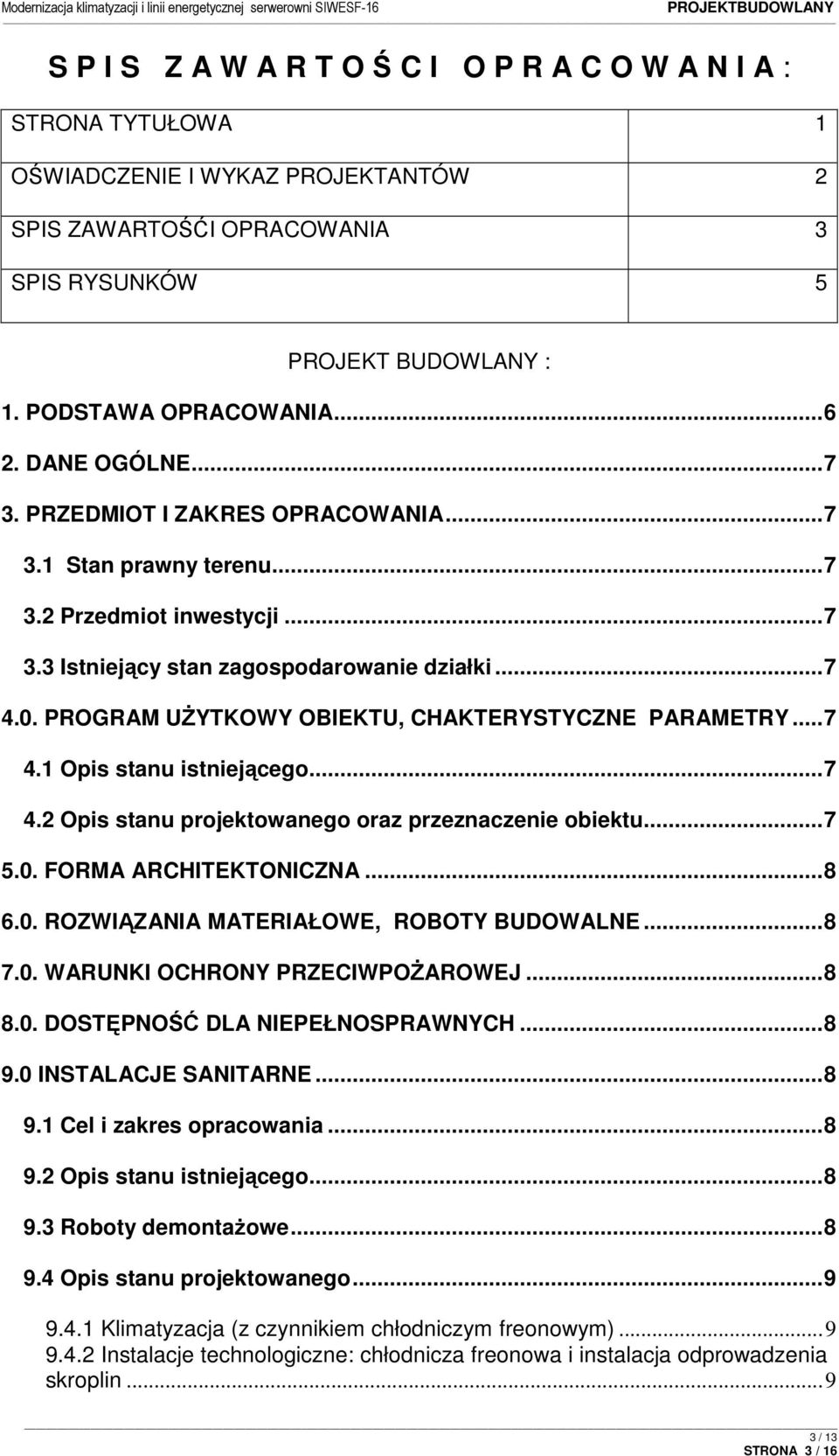 PROGRAM UśYTKOWY OBIEKTU, CHAKTERYSTYCZNE PARAMETRY...7 4.1 Opis stanu istniejącego...7 4.2 Opis stanu projektowanego oraz przeznaczenie obiektu...7 5.0. FORMA ARCHITEKTONICZNA...8 6.0. ROZWIĄZANIA MATERIAŁOWE, ROBOTY BUDOWALNE.