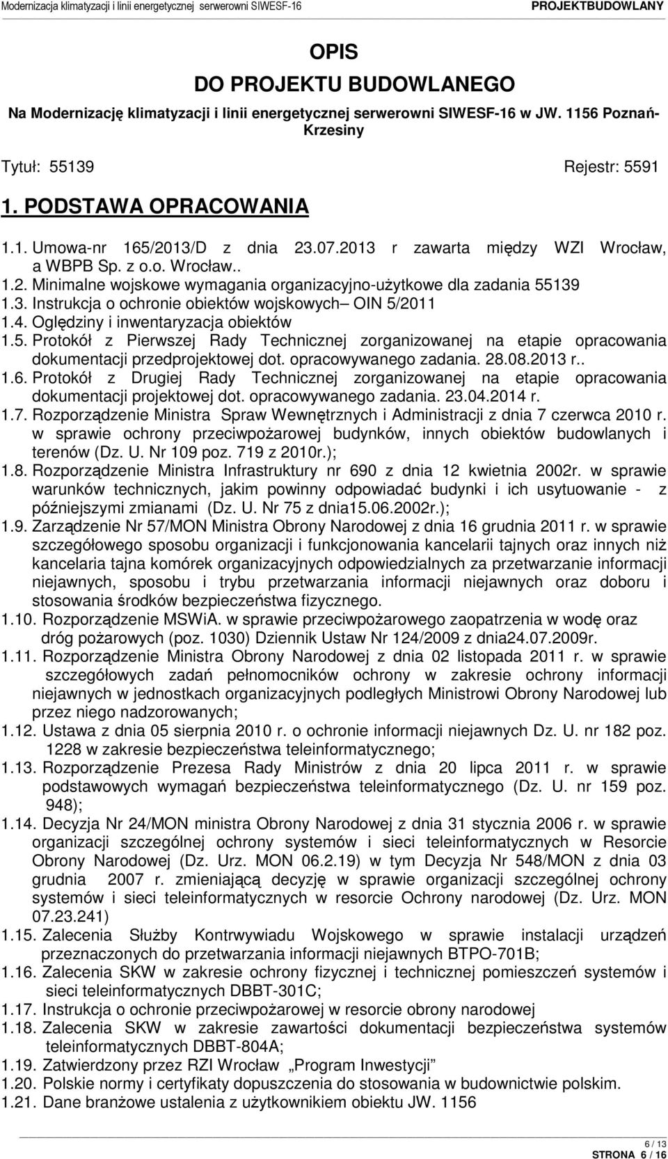 4. Oględziny i inwentaryzacja obiektów 1.5. Protokół z Pierwszej Rady Technicznej zorganizowanej na etapie opracowania dokumentacji przedprojektowej dot. opracowywanego zadania. 28.08.2013 r.. 1.6.