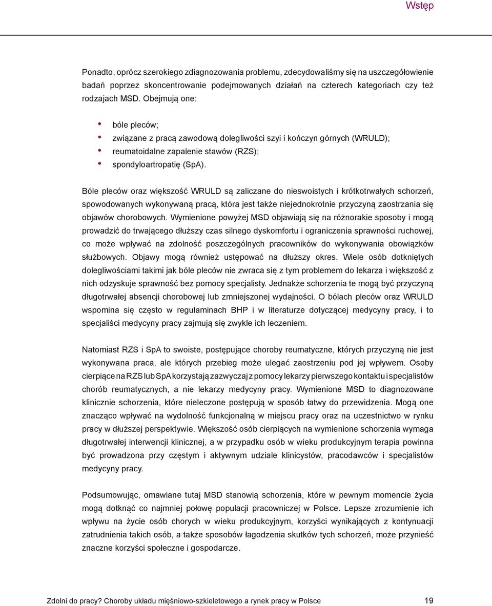 Bóle pleców oraz większość WRULD są zaliczane do nieswoistych i krótkotrwałych schorzeń, spowodowanych wykonywaną pracą, która jest także niejednokrotnie przyczyną zaostrzania się objawów chorobowych.