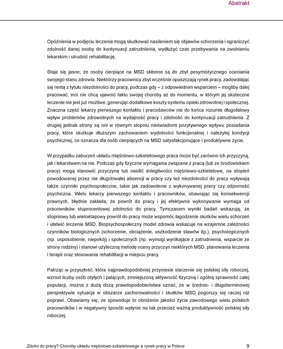 Niektórzy pracownicy zbyt wcześnie opuszczają rynek pracy, zadowalając się rentą z tytułu niezdolności do pracy, podczas gdy z odpowiednim wsparciem mogliby dalej pracować; inni nie chcą ujawnić