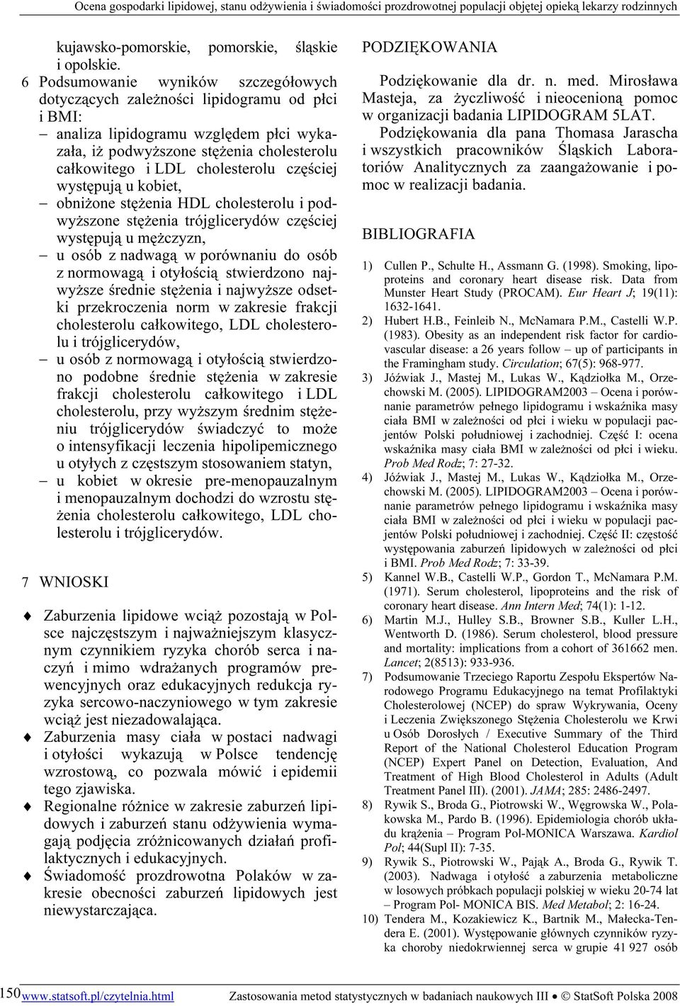 częściej występują u kobiet, obniżone stężenia HDL cholesterolu i podwyższone stężenia trójglicerydów częściej występują u mężczyzn, u osób z nadwagą w porównaniu do osób z normowagą i otyłością