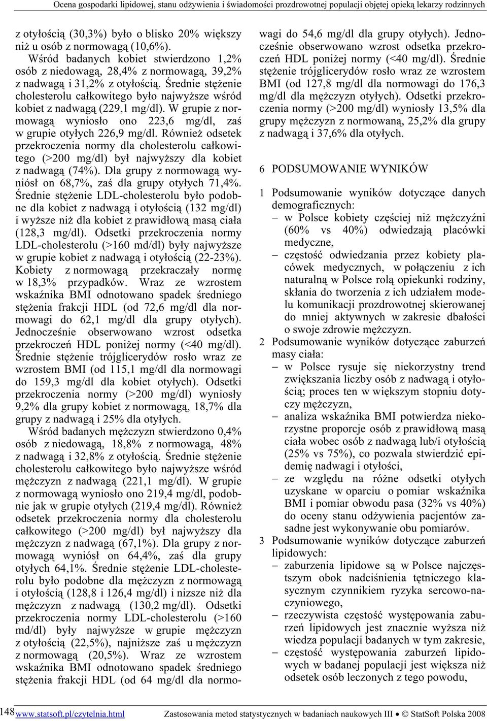 Również odsetek przekroczenia normy dla cholesterolu całkowitego (>2 mg/dl) był najwyższy dla kobiet z nadwagą (74%). Dla grupy z normowagą wyniósł on 68,7%, zaś dla grupy otyłych 71,4%.