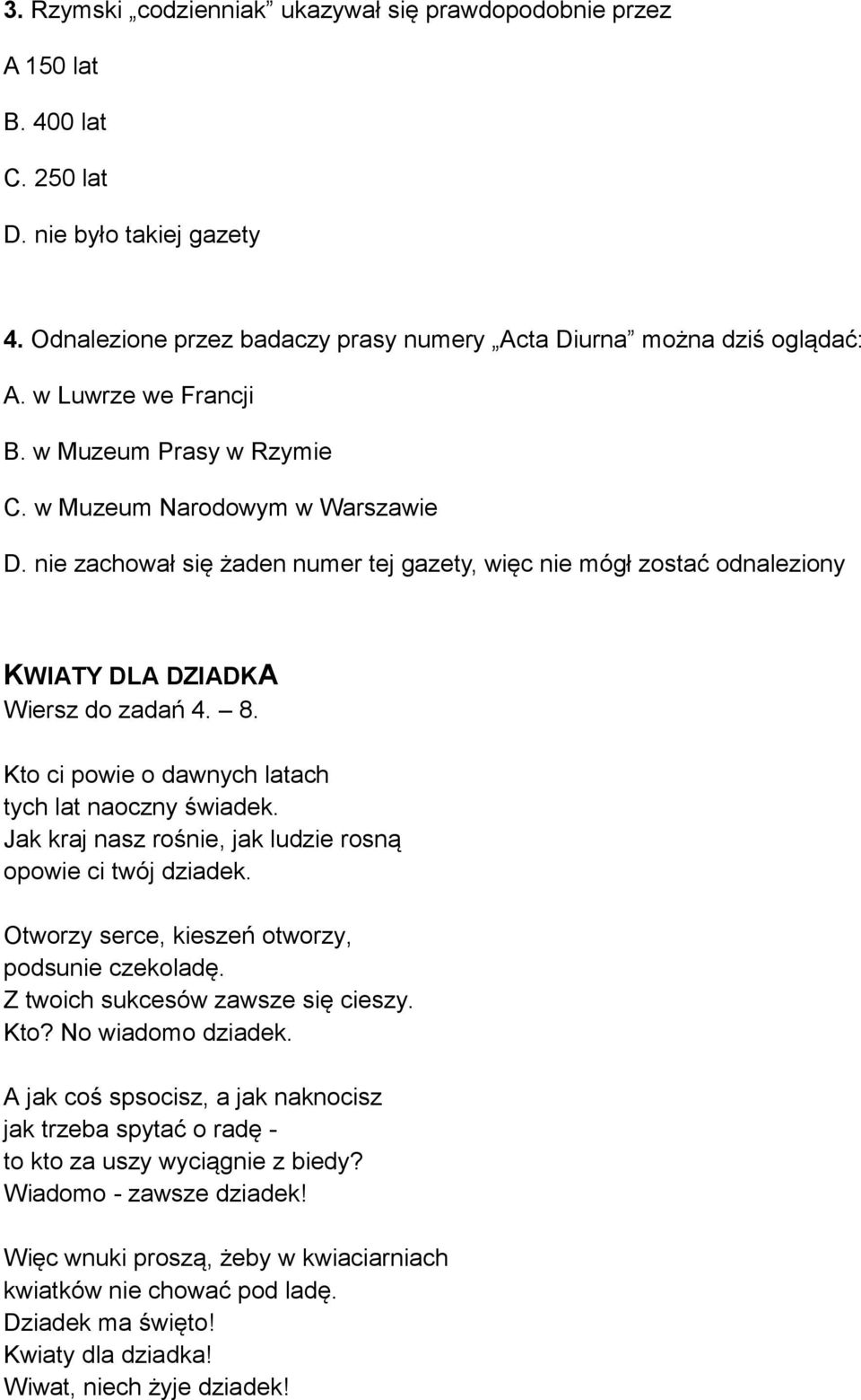 Kto ci powie o dawnych latach tych lat naoczny świadek. Jak kraj nasz rośnie, jak ludzie rosną opowie ci twój dziadek. Otworzy serce, kieszeń otworzy, podsunie czekoladę.