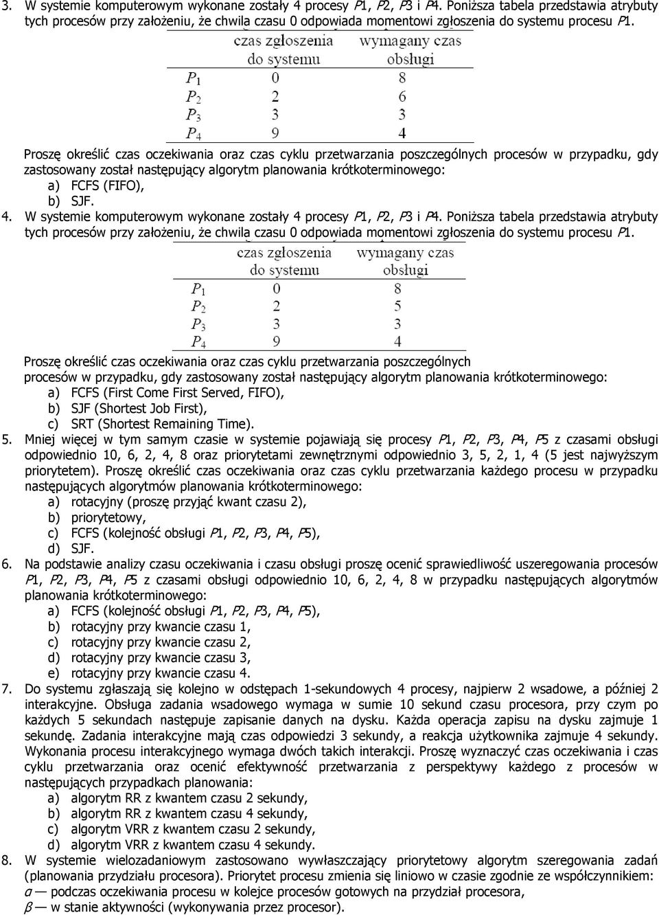 Proszę określić czas oczekiwania oraz czas cyklu przetwarzania poszczególnych procesów w przypadku, gdy zastosowany został następujący algorytm planowania krótkoterminowego: a) FCFS (FIFO), b) SJF. 4.