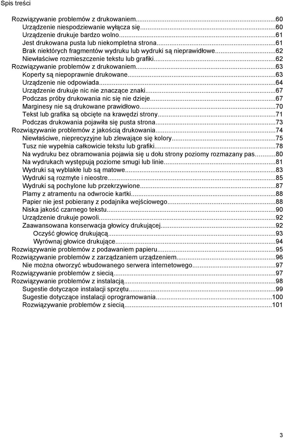 ..63 Urządzenie nie odpowiada...64 Urządzenie drukuje nic nie znaczące znaki...67 Podczas próby drukowania nic się nie dzieje...67 Marginesy nie są drukowane prawidłowo.