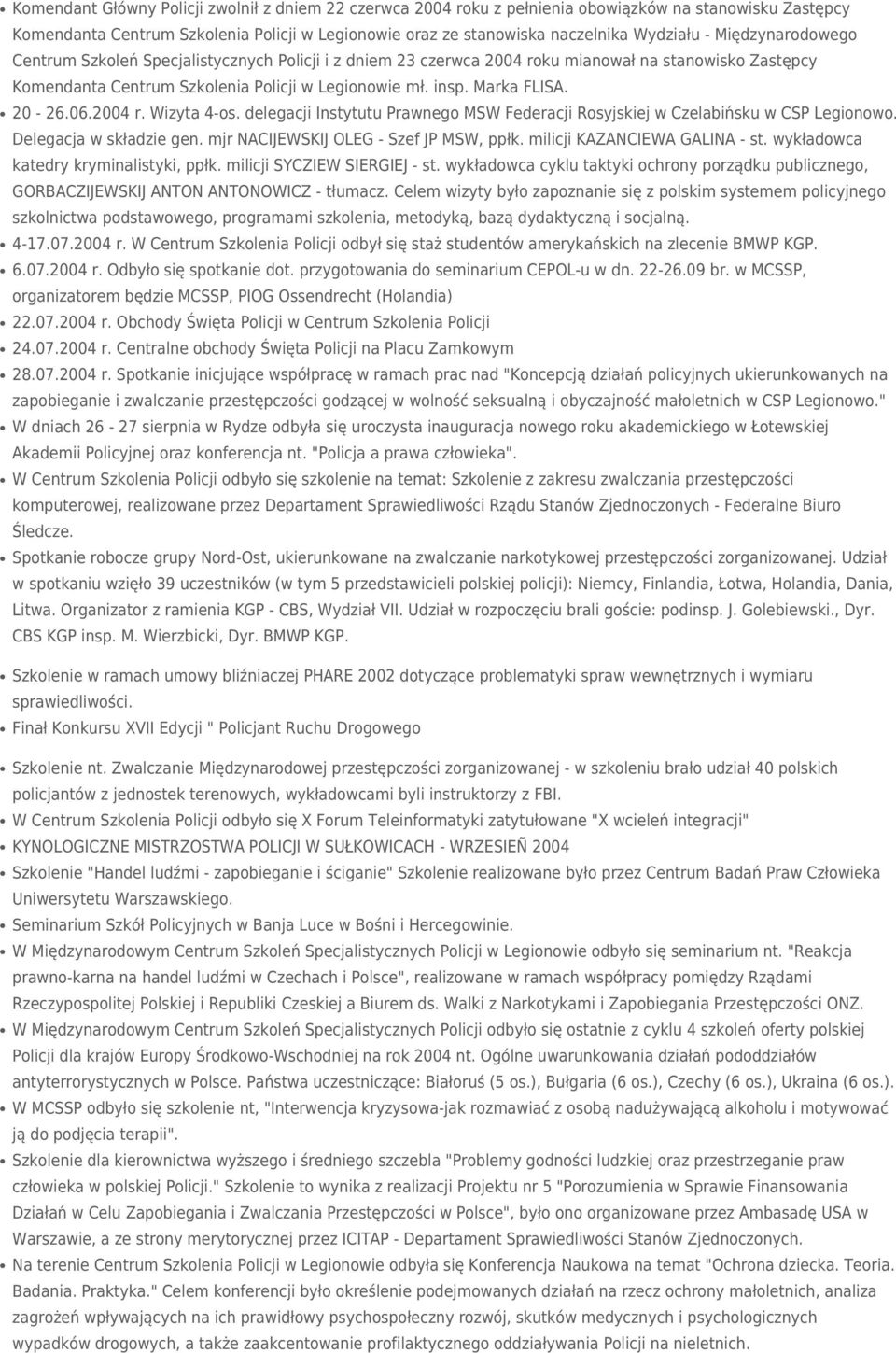 20-26.06.2004 r. Wizyta 4-os. delegacji Instytutu Prawnego MSW Federacji Rosyjskiej w Czelabińsku w CSP Legionowo. Delegacja w składzie gen. mjr NACIJEWSKIJ OLEG - Szef JP MSW, ppłk.